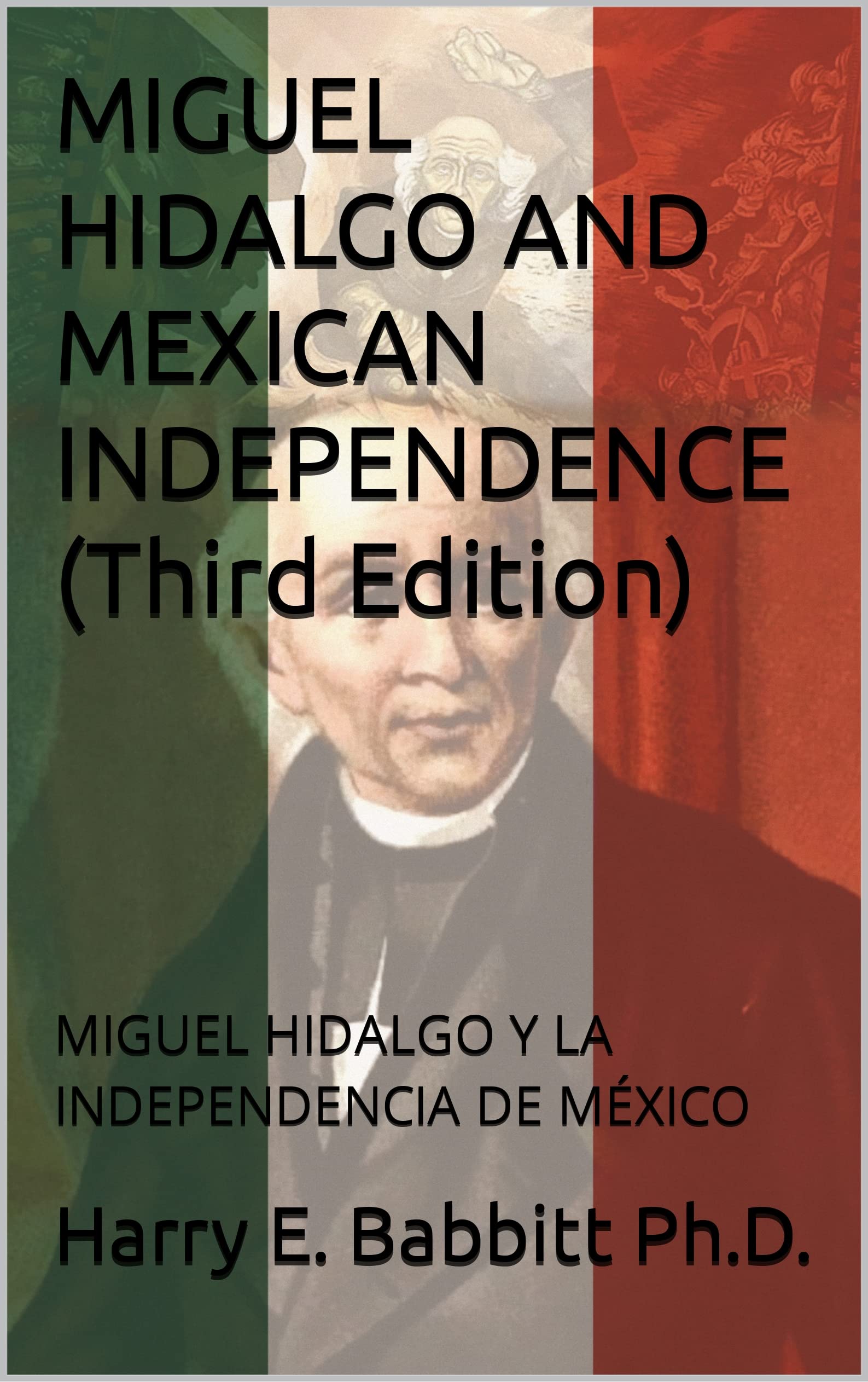 MIGUEL HIDALGO AND MEXICAN INDEPENDENCE (Third Edition) MIGUEL HIDALGO Y LA INDEPENDENCIA DE
