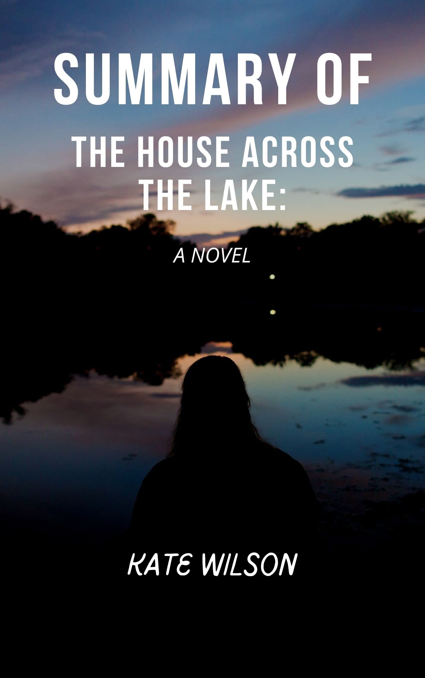 SUMMARY OF THE HOUSE ACROSS THE LAKE A NOVEL by Kate Wilson Goodreads