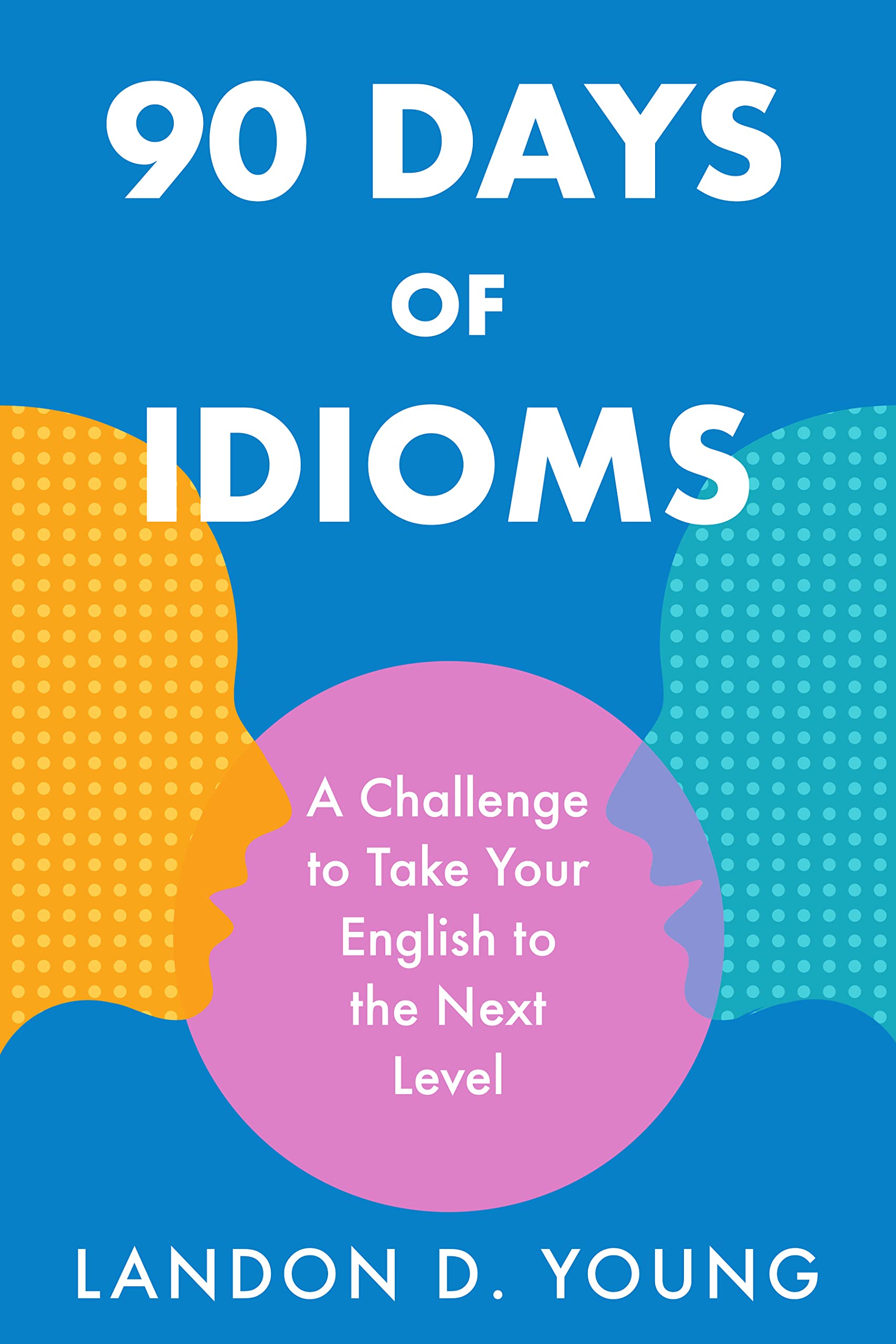 90 Days of Idioms: A Challenge to Take Your English to the Next Level ...