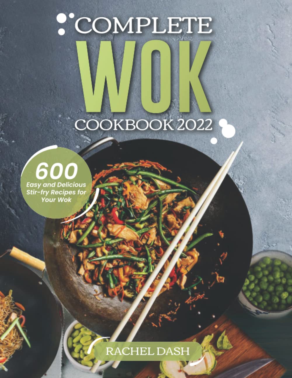 Complete Wok Cookbook 2022 600 Easy and Delicious Stirfry Recipes for
