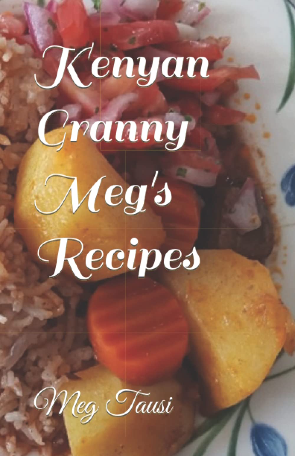 Kenyan Granny Meg's Recipes by Meg Tausi Goodreads