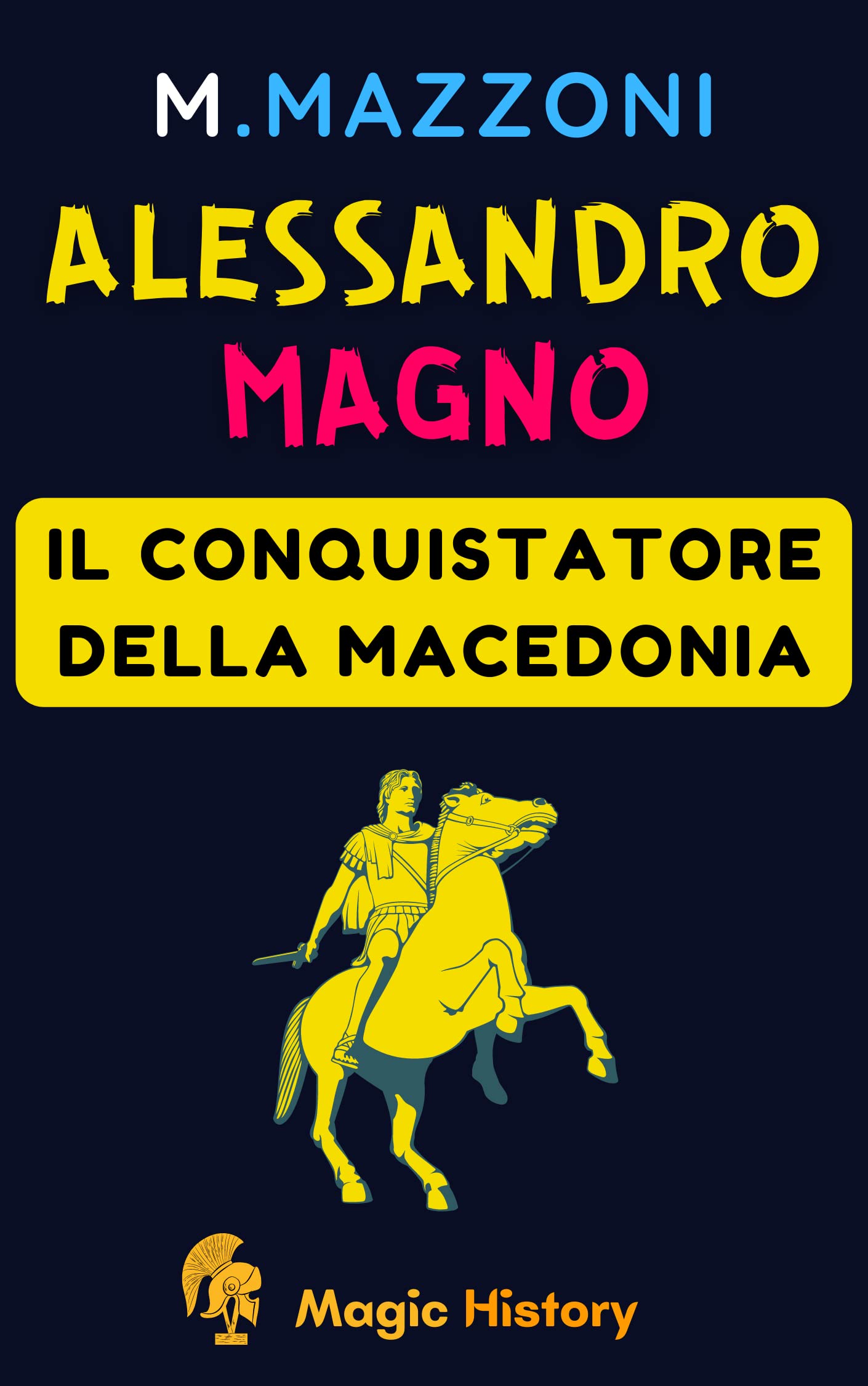 Alessandro Magno Il Conquistatore Della Macedonia by M. Mazzoni