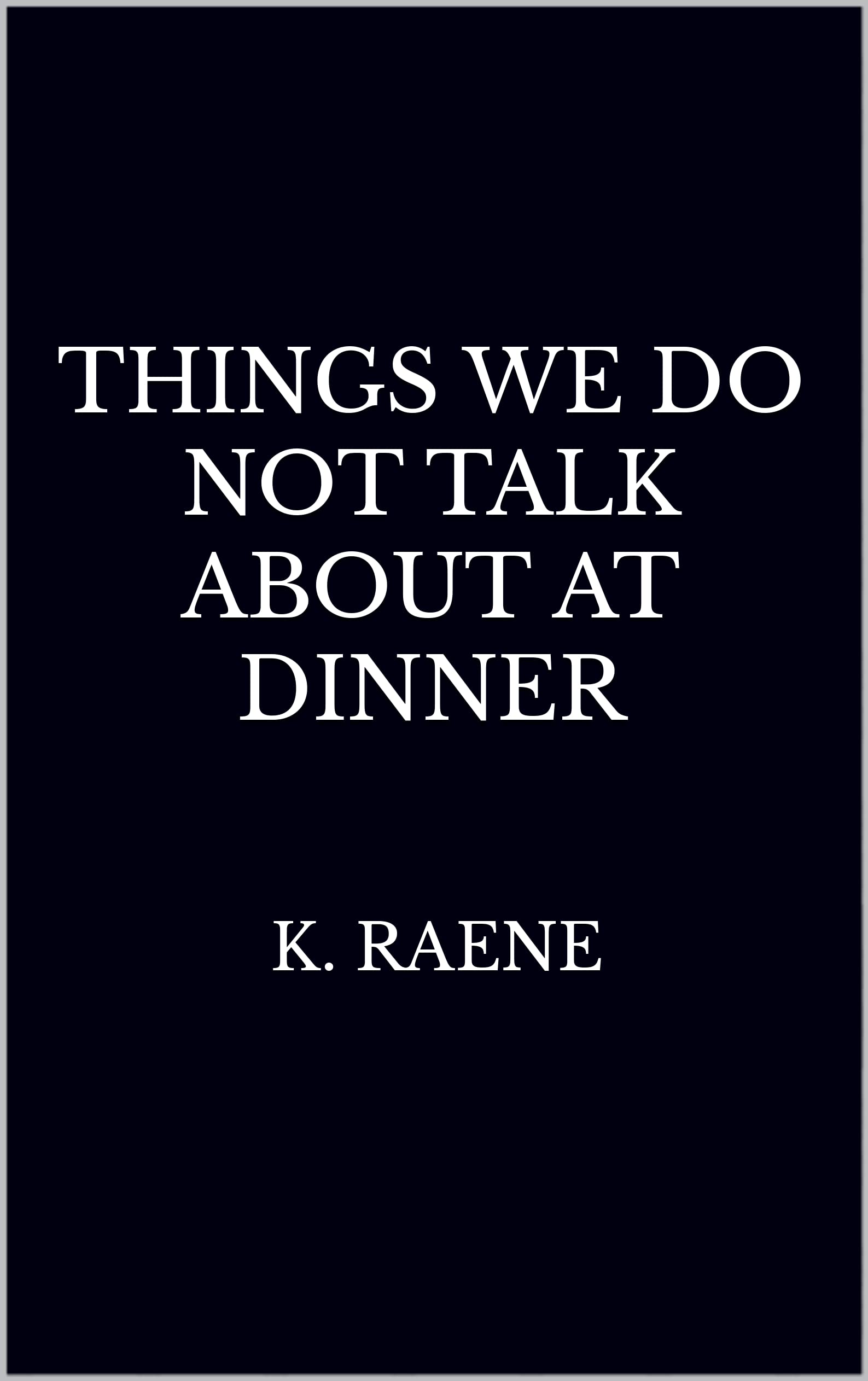 Things We Do Not Talk About At Dinner by K Rae | Goodreads