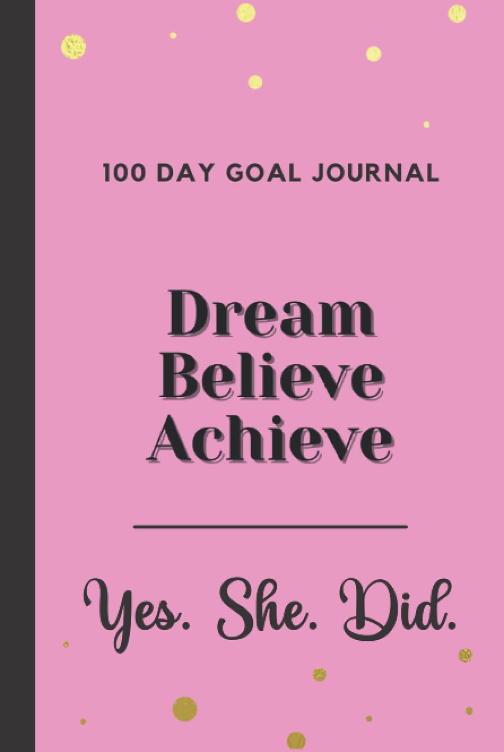 100 Day Goal Journal Dream Believe Achieve Yes She Did Inspiring