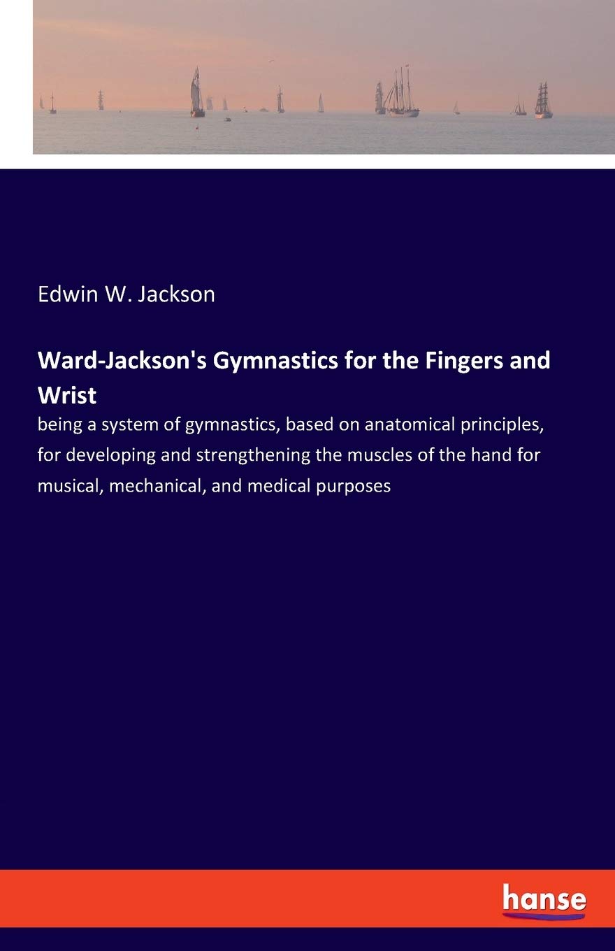 WardJackson's Gymnastics for the Fingers and Wrist being a system of