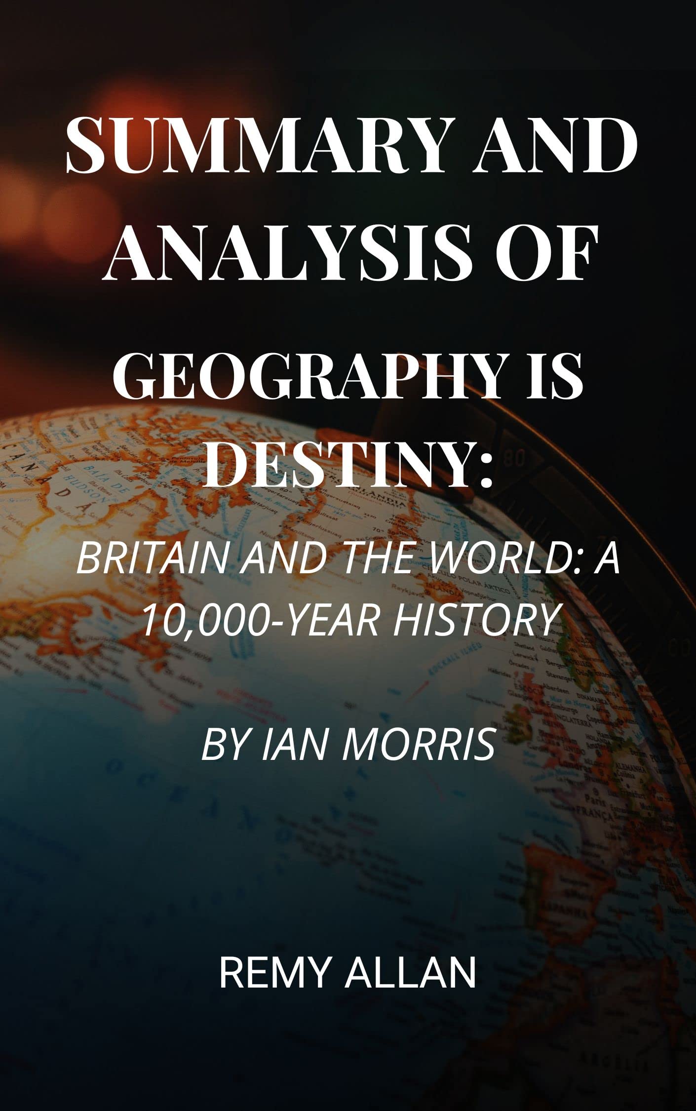 SUMMARY AND ANALYSIS OF GEOGRAPHY IS DESTINY BRITAIN AND THE WORLD A