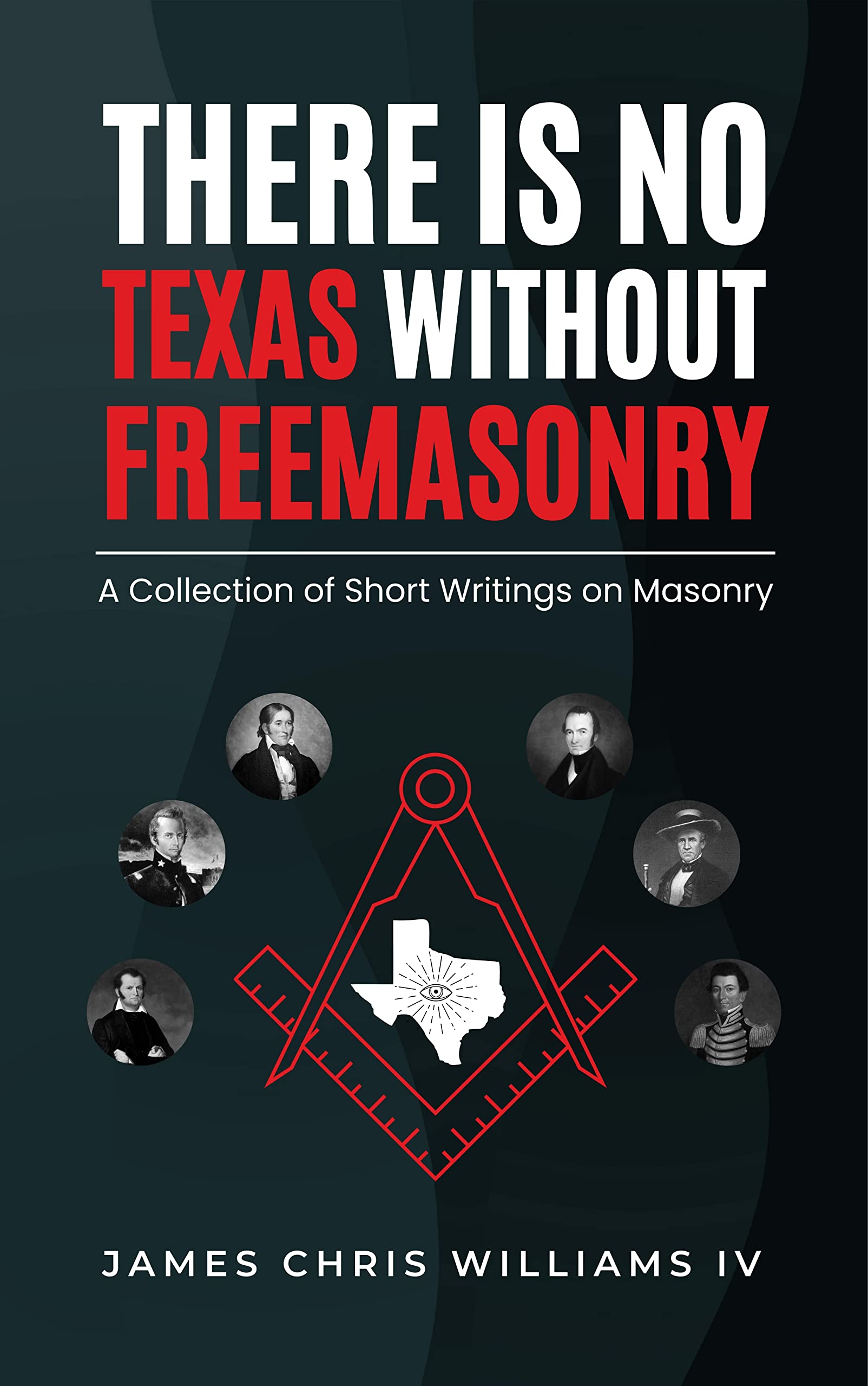 There is No Texas Without Freemasonry: A Collection of Short Writings on Masonry