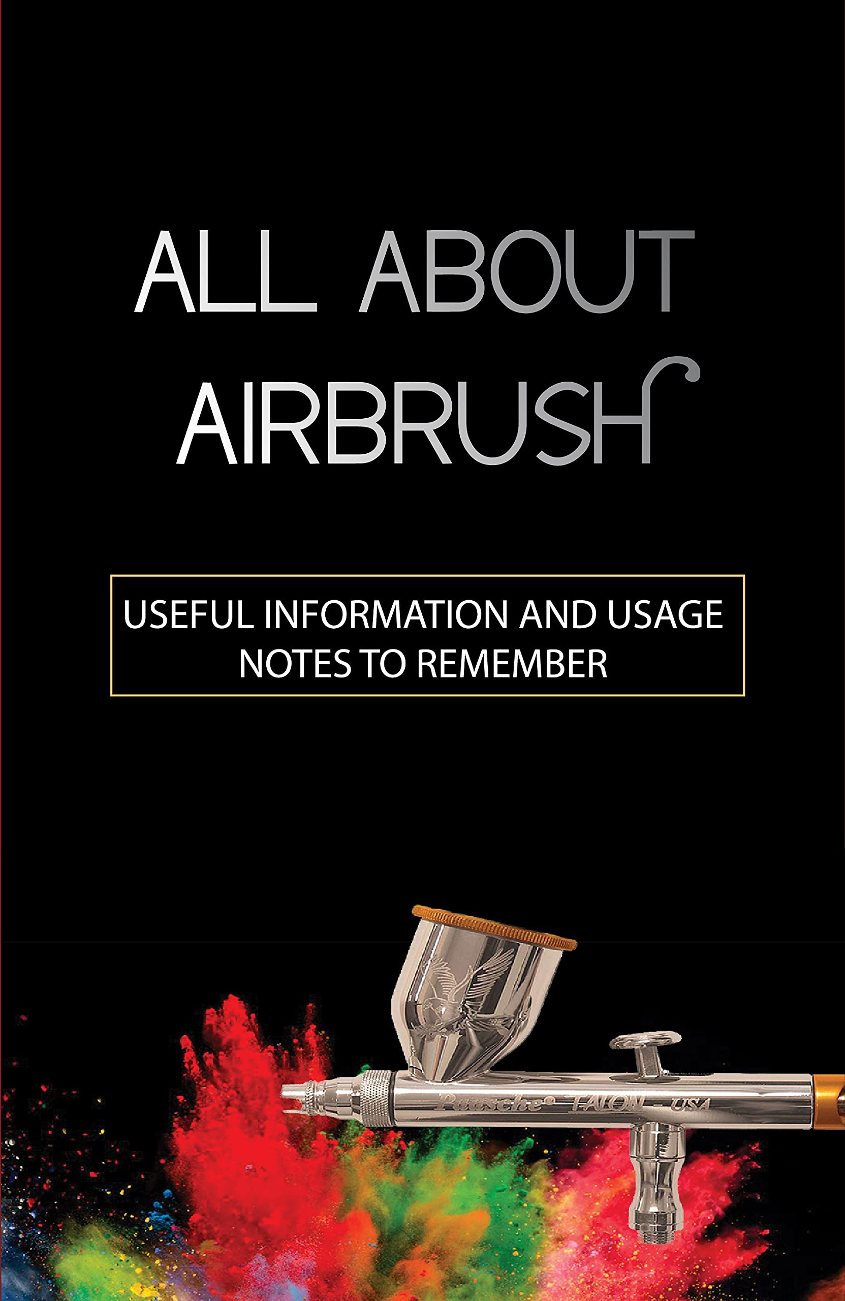 All About Airbrush Useful Information And Usage, Notes To Remember How To Take Care Of