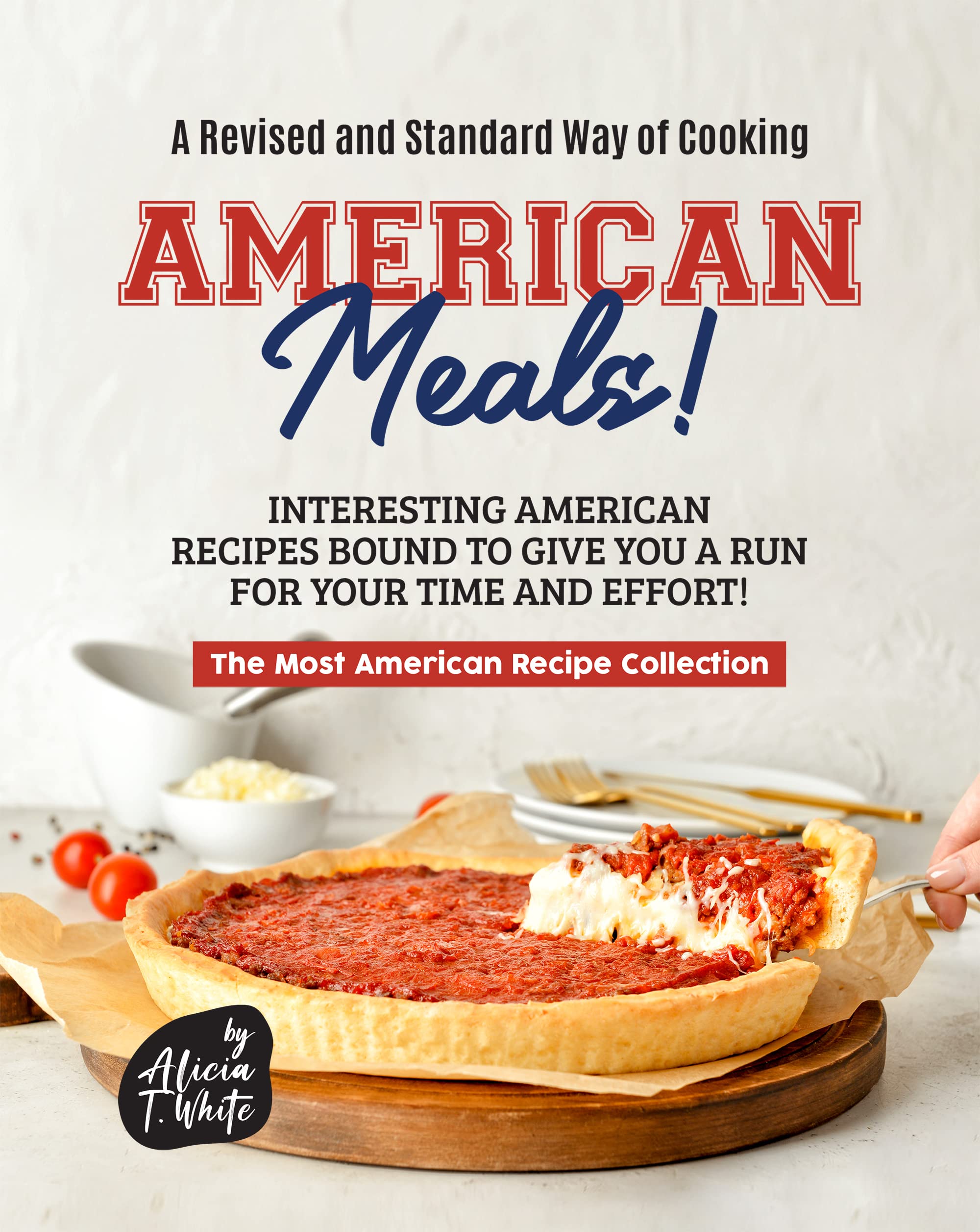 A Revised and Standard Way of Cooking American Meals!: Interesting American Recipes Bound to Give You a Run for Your Time and Effort!