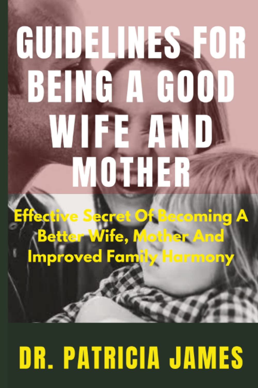 GUIDELINES FOR BEING A GOOD WIFE AND MOTHER Effective Secret Of