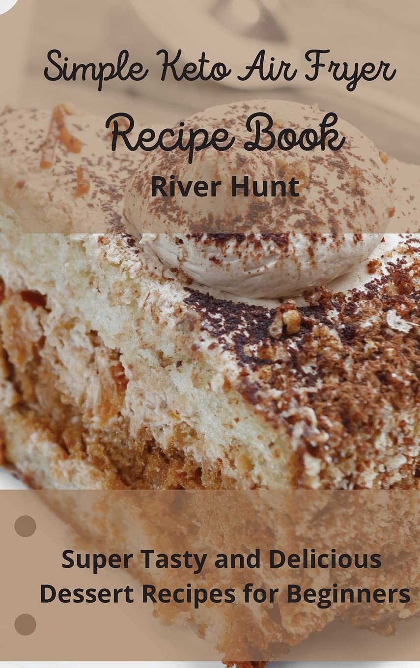 Simple Keto Air Fryer Recipe Book Super Tasty and Delicious Dessert