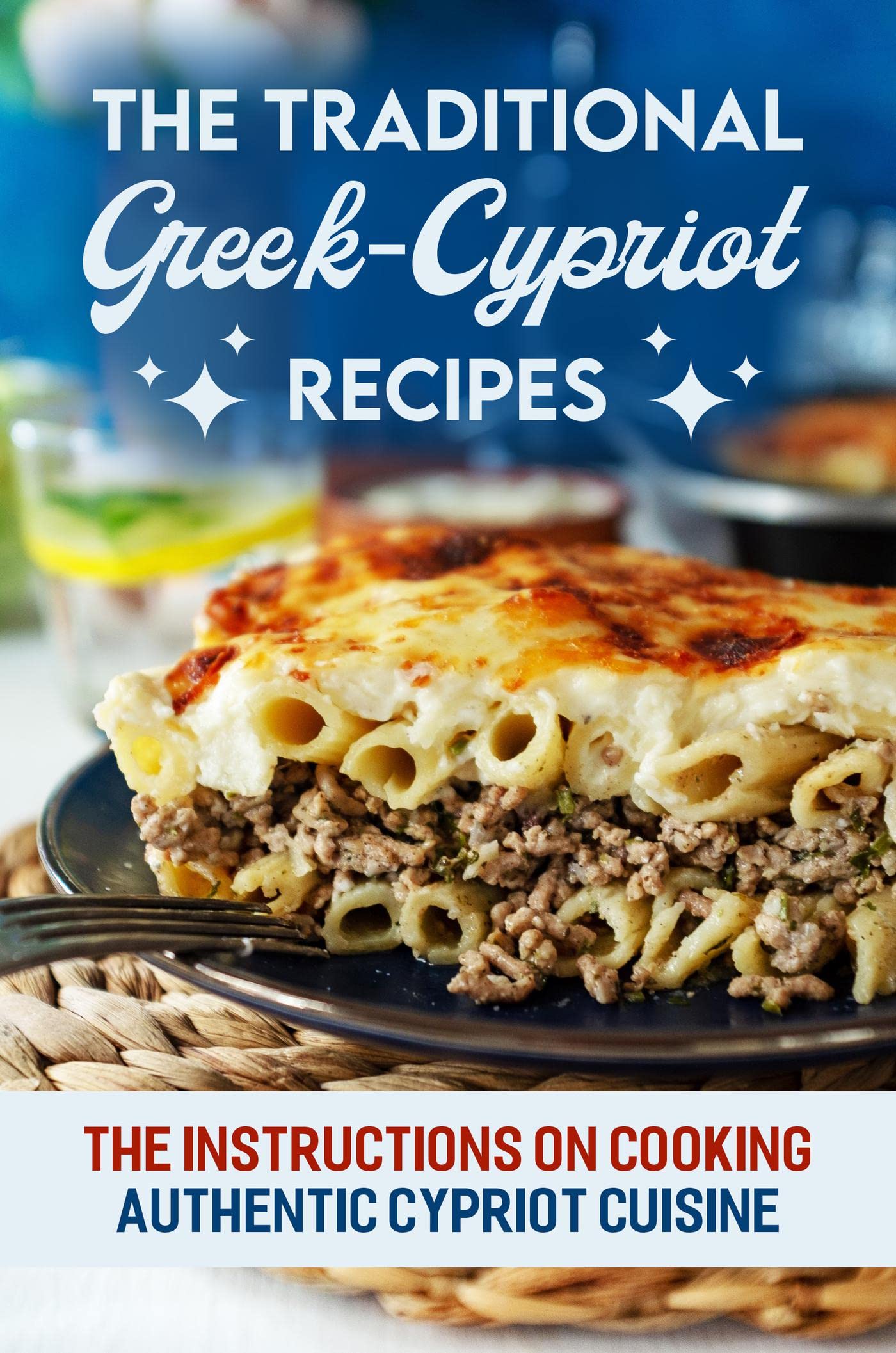 The Traditional GreekCypriot Recipes The Instructions On Cooking Authentic Cypriot Cuisine by