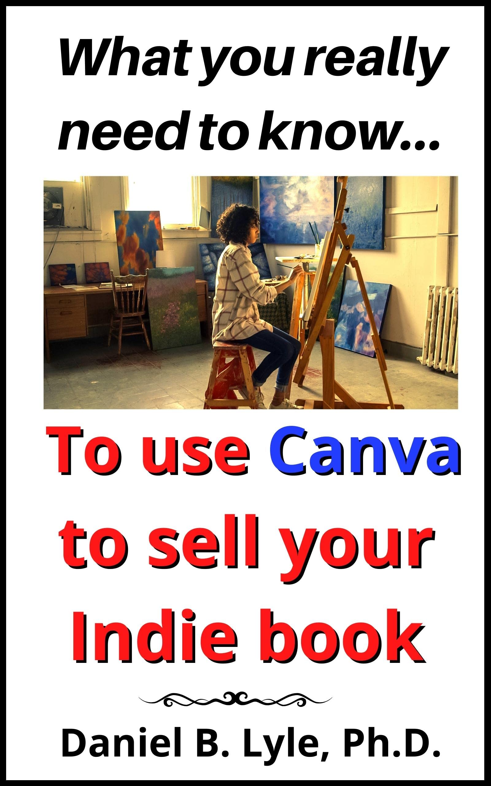 To use Canva to sell your Indie book What you really need to know by