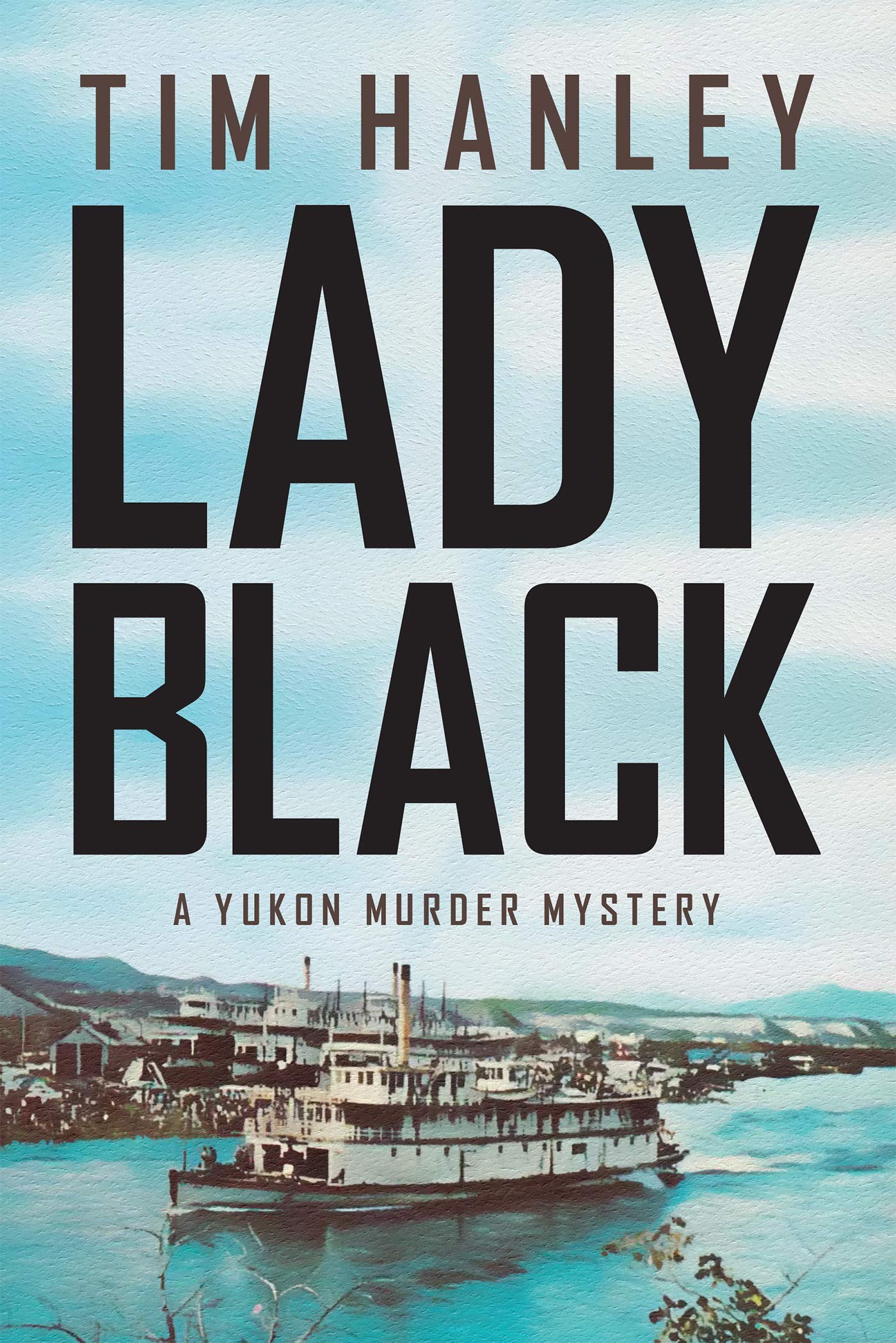 Lady Black A Yukon Murder Mystery by Tim Hanley Goodreads