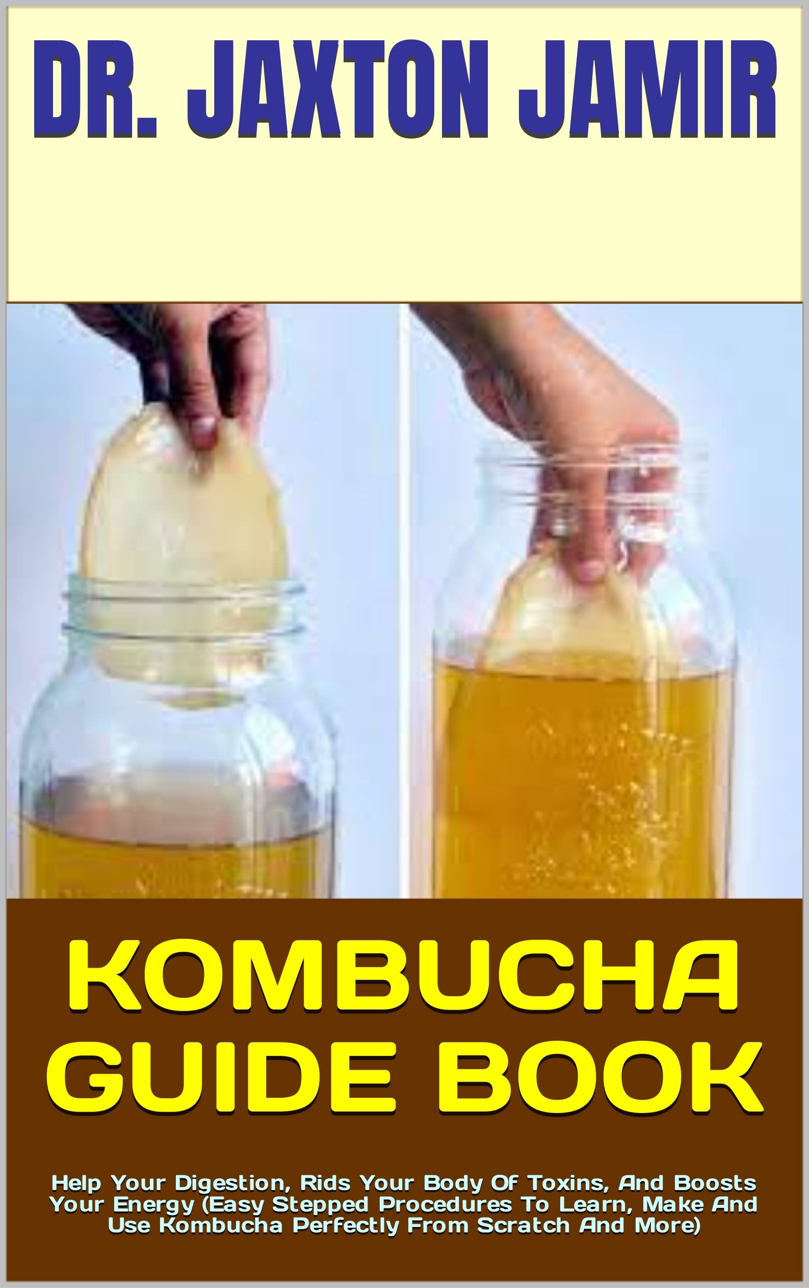 KOMBUCHA GUIDE BOOK Help Your Digestion, Rids Your Body Of Toxins