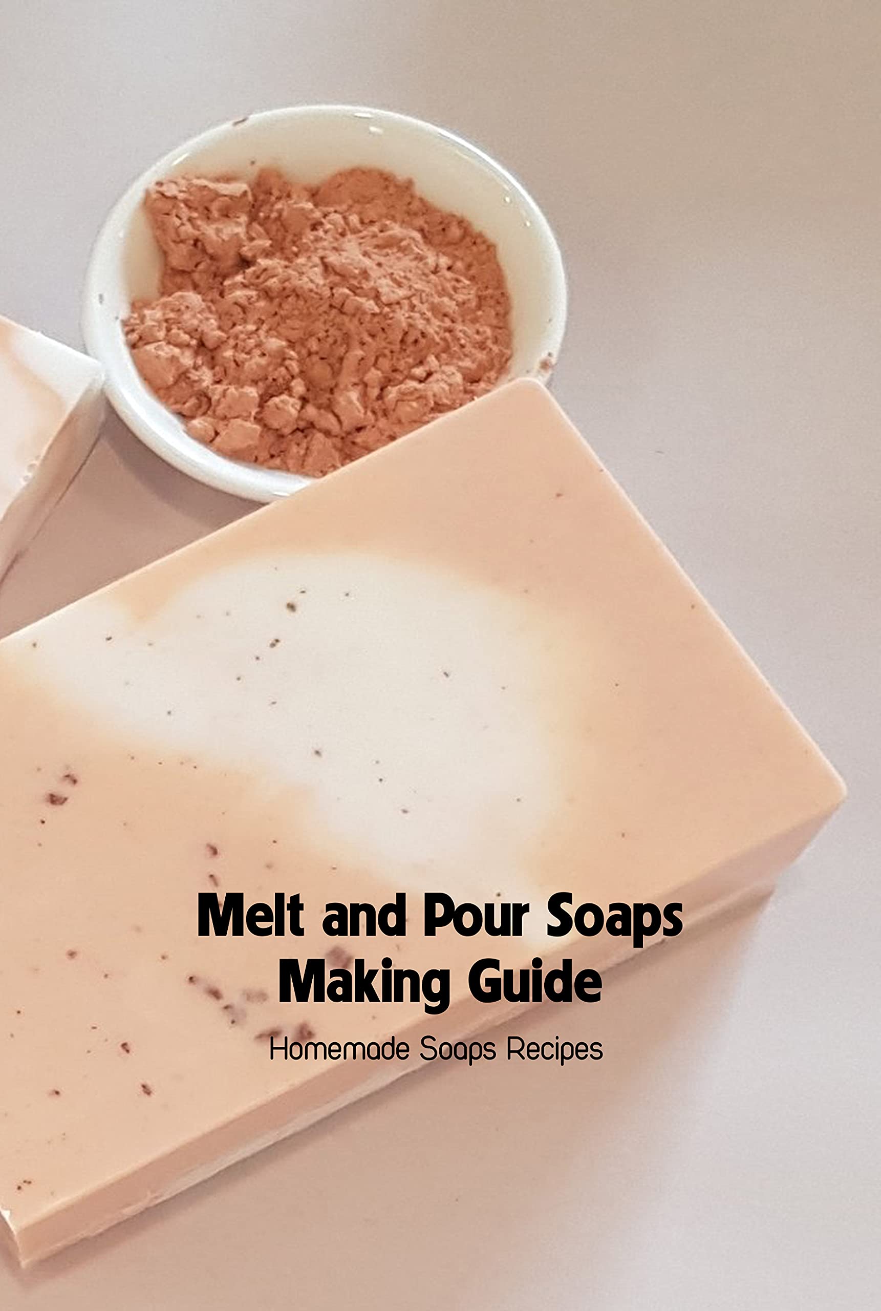Melt and Pour Soaps Making Guide Homemade Soaps Recipes Soap Making