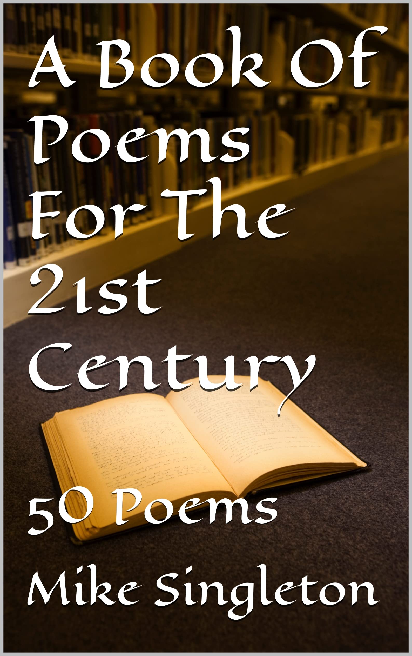A Book Of Poems For The 21st Century 50 Poems by Mike Singleton