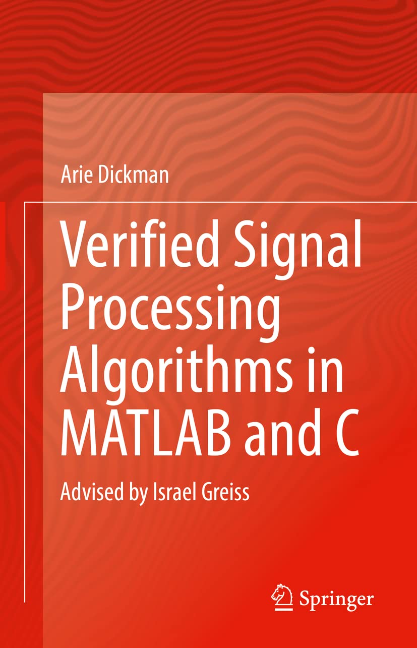 Verified Signal Processing Algorithms in MATLAB and C Advised by Israel Greiss by Arie Dickman