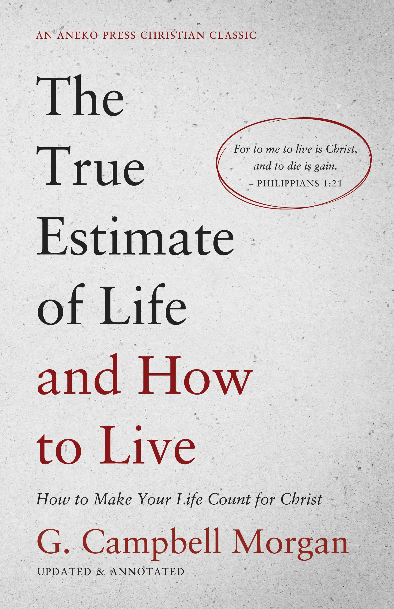 The True Estimate of Life and How to Live: How to Make Your Life Count for Christ [Updated and Annotated]