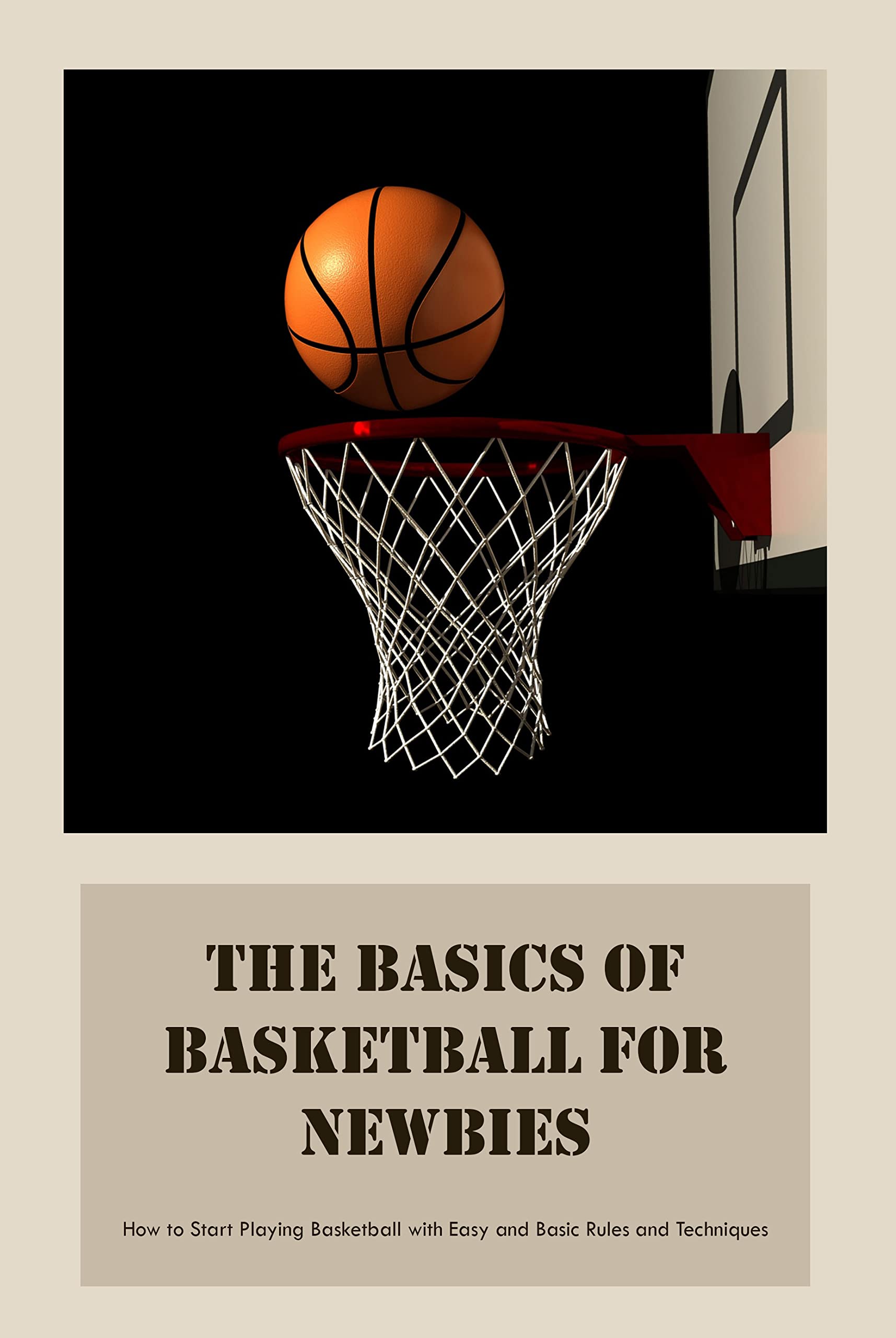 The Basics of Basketball For Newbies How to Start Playing Basketball