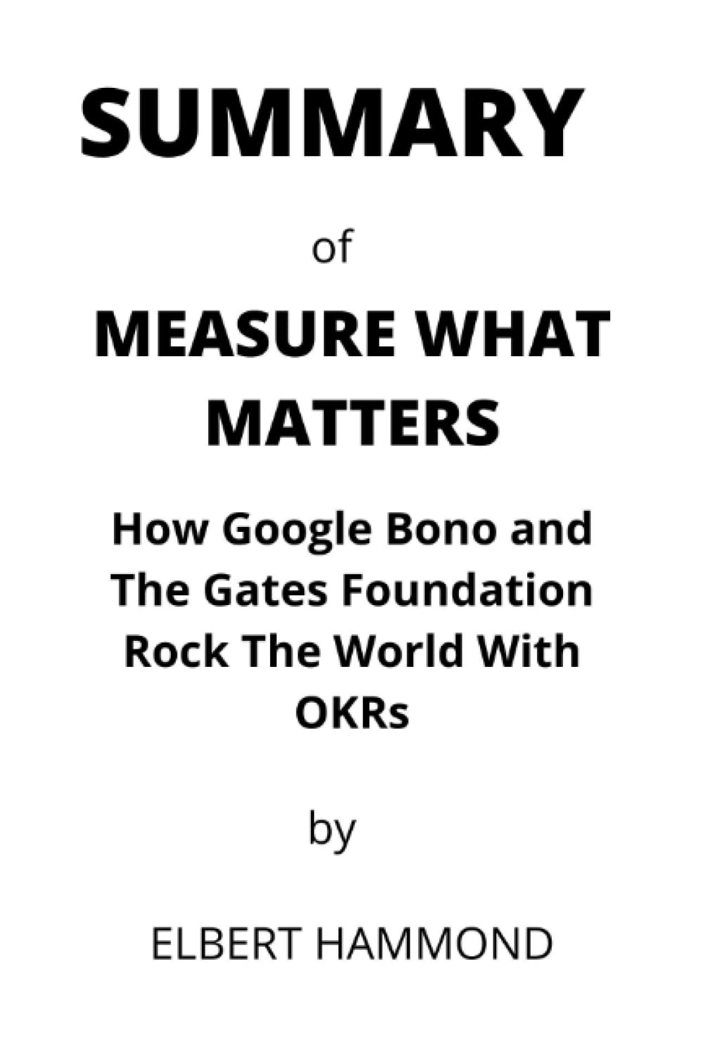 Summary Of Measure What Matters How Google Bono, and the Gates foundation rock the world with
