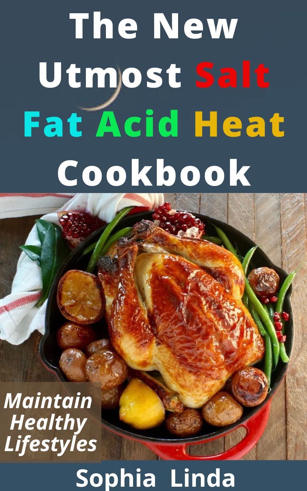 The New Utmost Salt Fat Acid Heat Cookbook Adapt To The New Life Healthy Cooking by Sophia