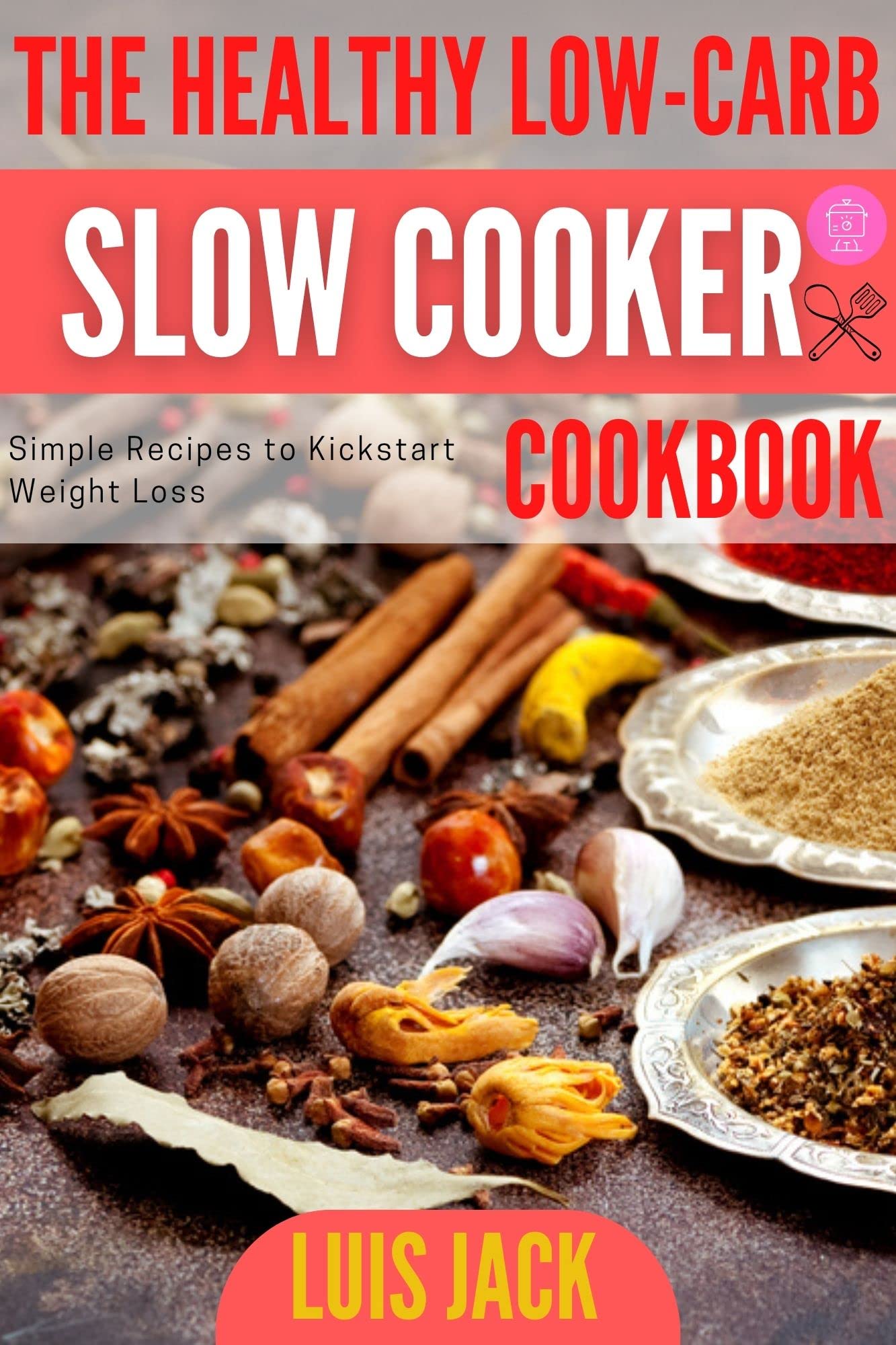 The Healthy LowCarb Slow Cooker Cookbook Simple Recipes to Kickstart