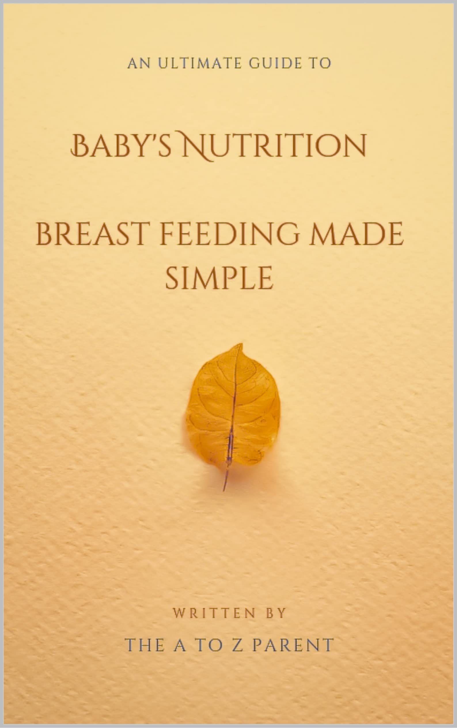 Baby's Nutrition Breastfeeding Made Simple by The A to Z Parent