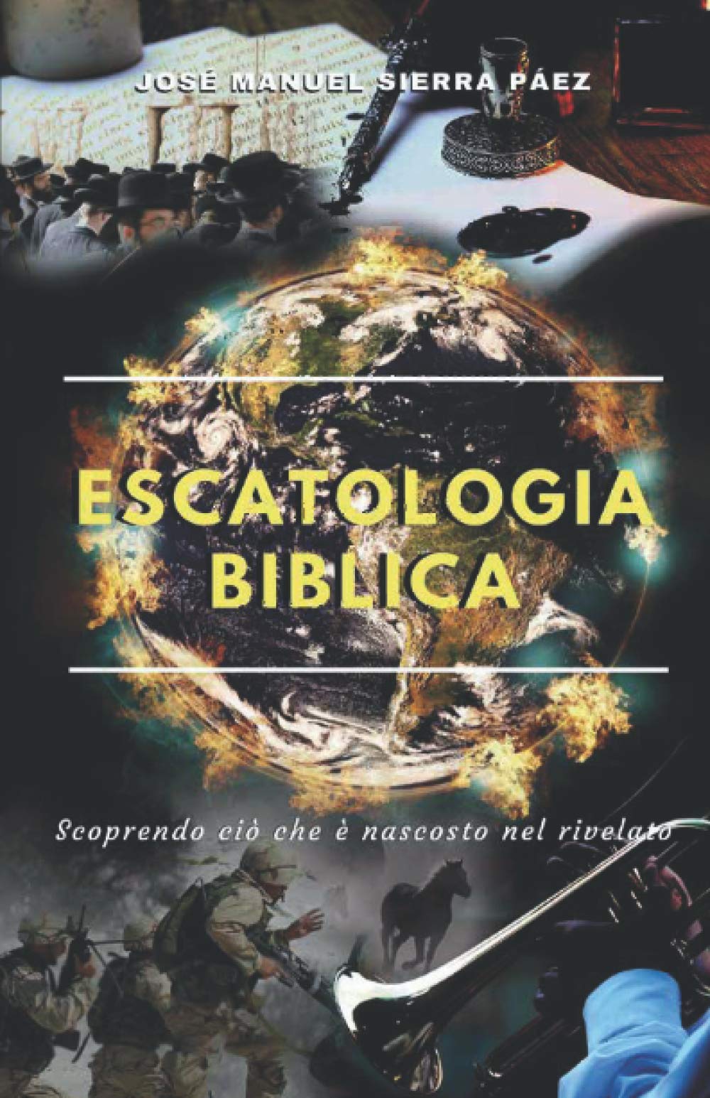 Escatologia biblica Scoprendo ciò che è nascosto nel rivelato by José