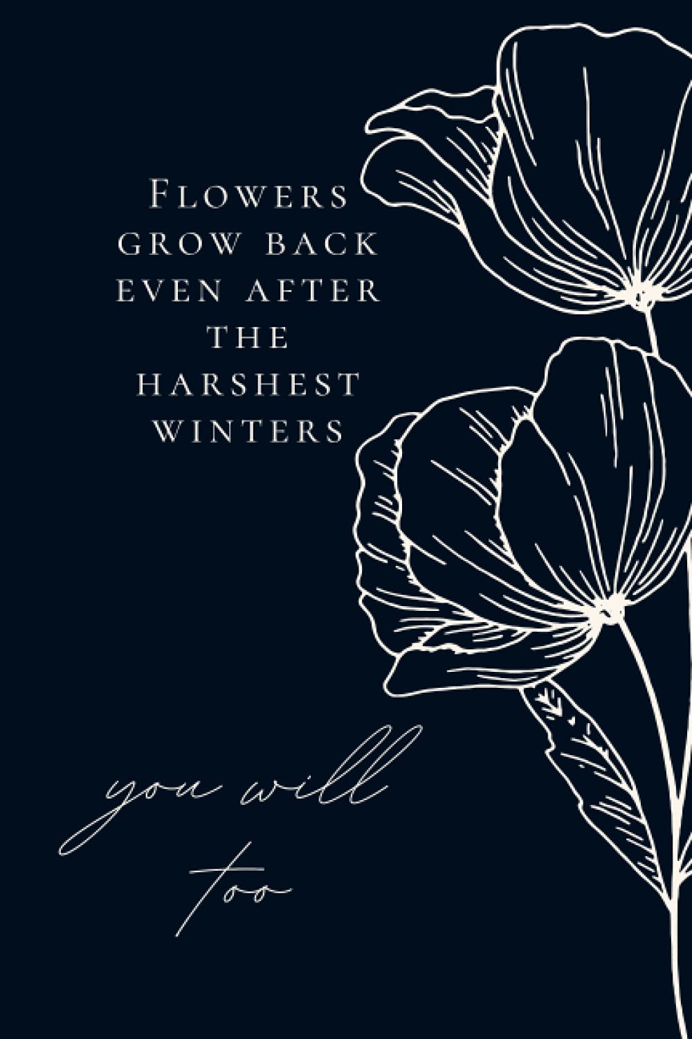"Flowers Grow Back Even After The Harshest Winters, You Will Too" A