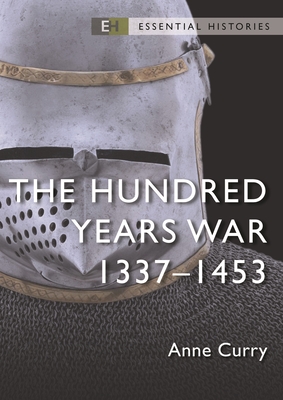 The Hundred Years War: 1337–1453 (Essential Histories) by Anne Curry