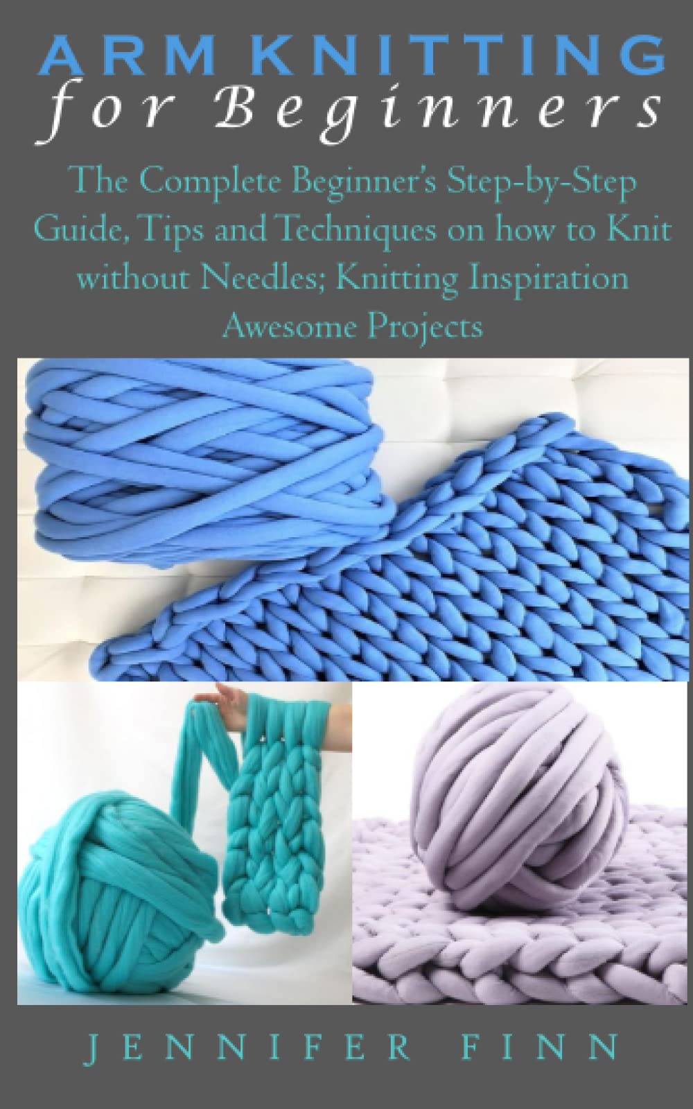 ARM KNITTING FOR BEGINNERS The Complete Beginner’s StepbyStep Guide