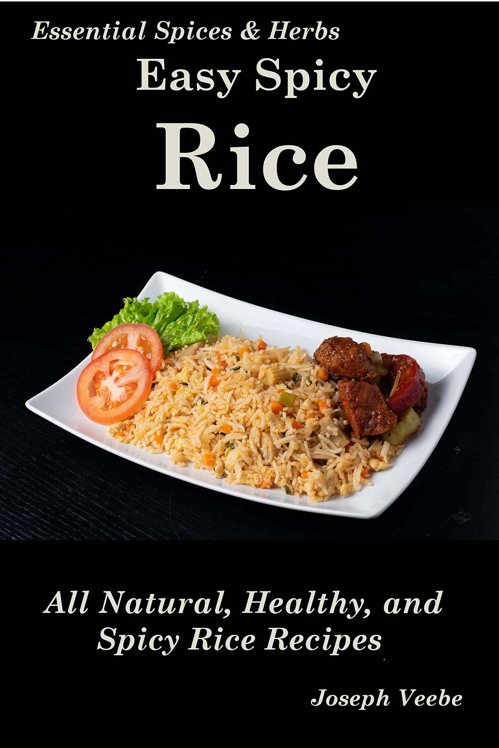 Easy Spicy Rice All Natural Healthy and Spicy Rice Recipes by Joseph Veebe Goodreads