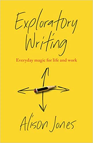 Exploratory Writing: Everyday magic for life and work by Alison Jones ...
