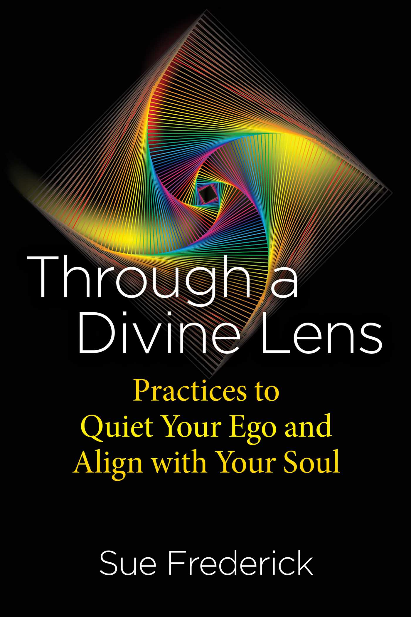 Through a Divine Lens Practices to Quiet Your Ego and Align with Your