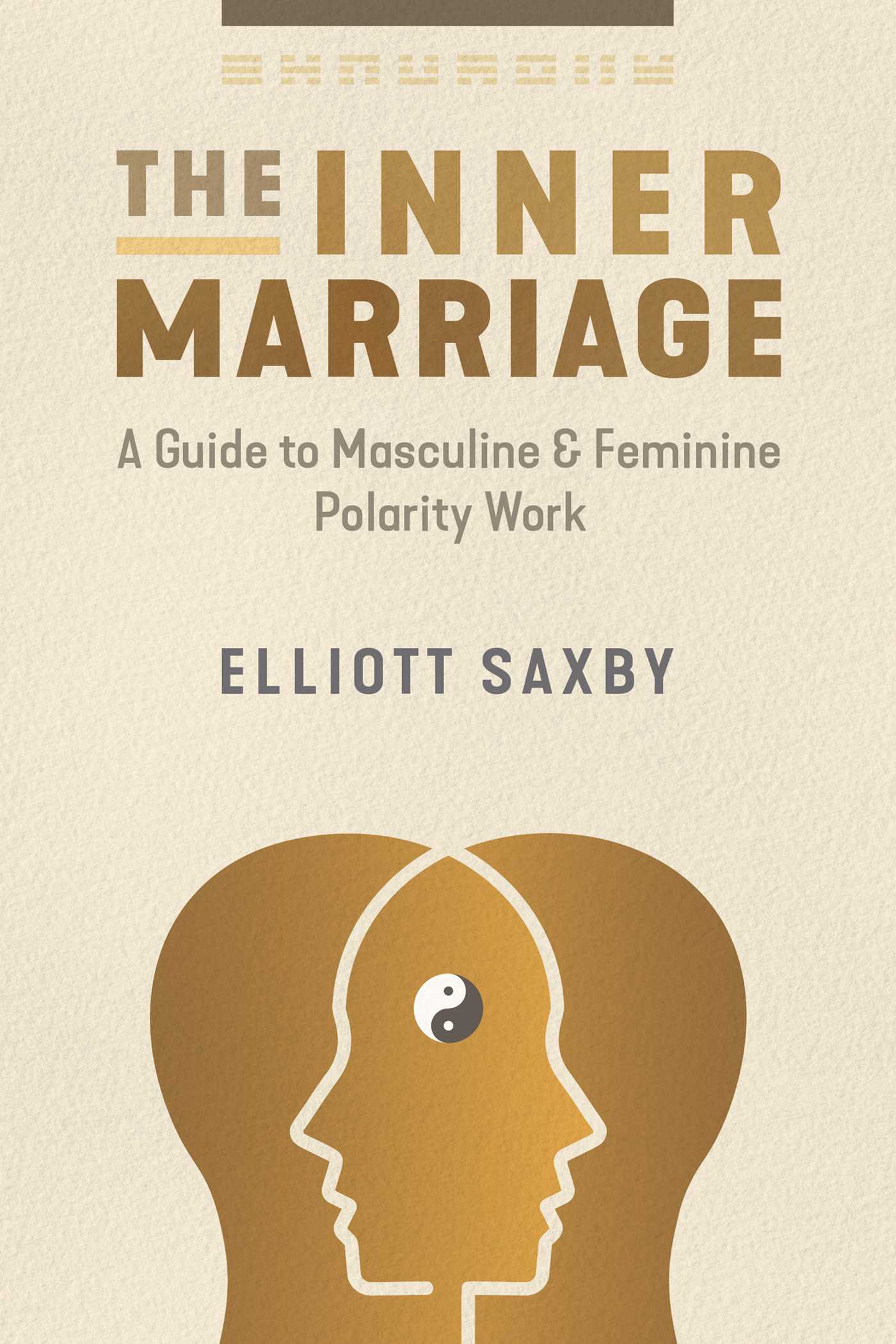 The Inner Marriage A Guide to Masculine and Feminine Polarity Work by