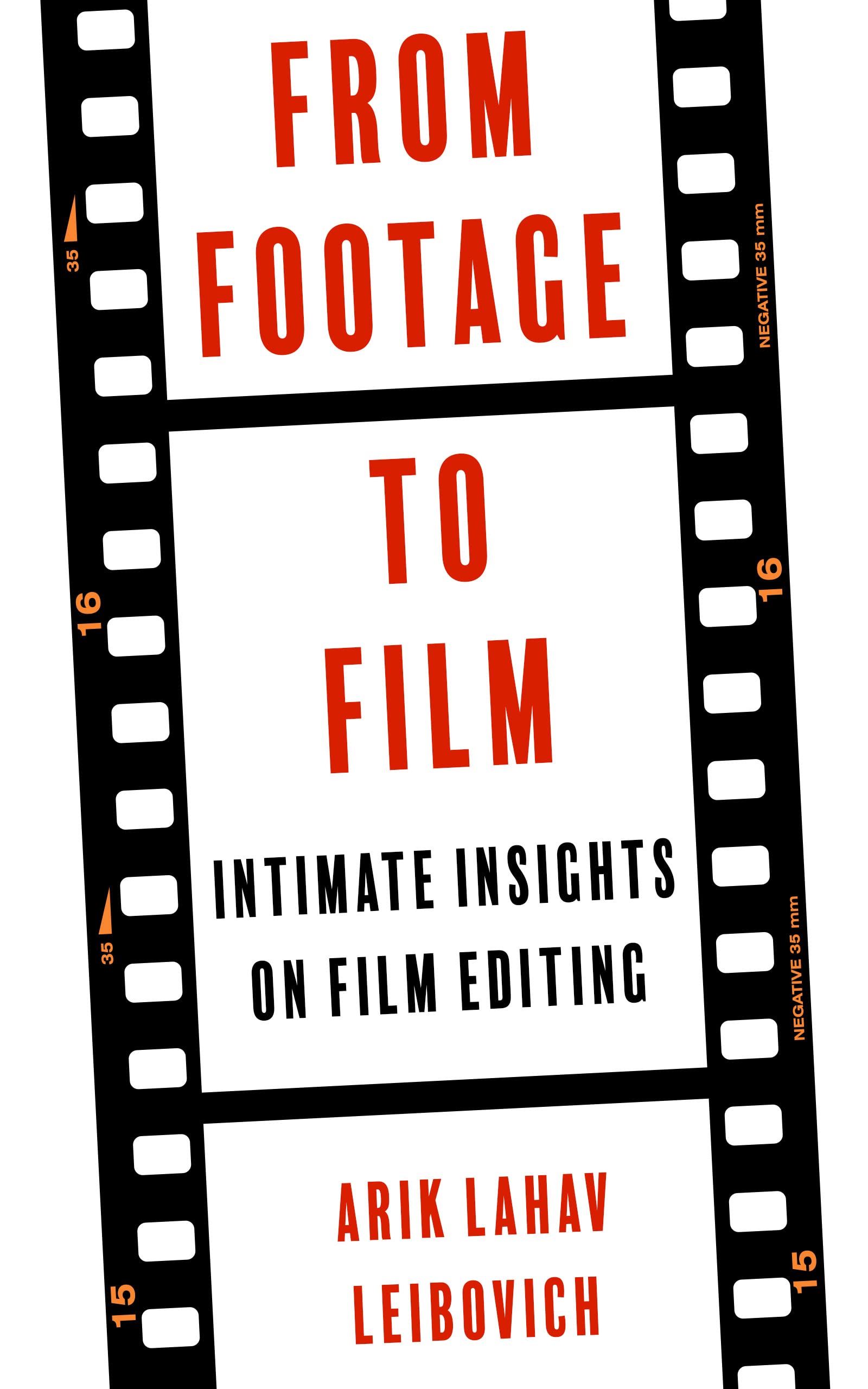 From Footage to Film Intimate Insights on Film Editing by Arik Lahav