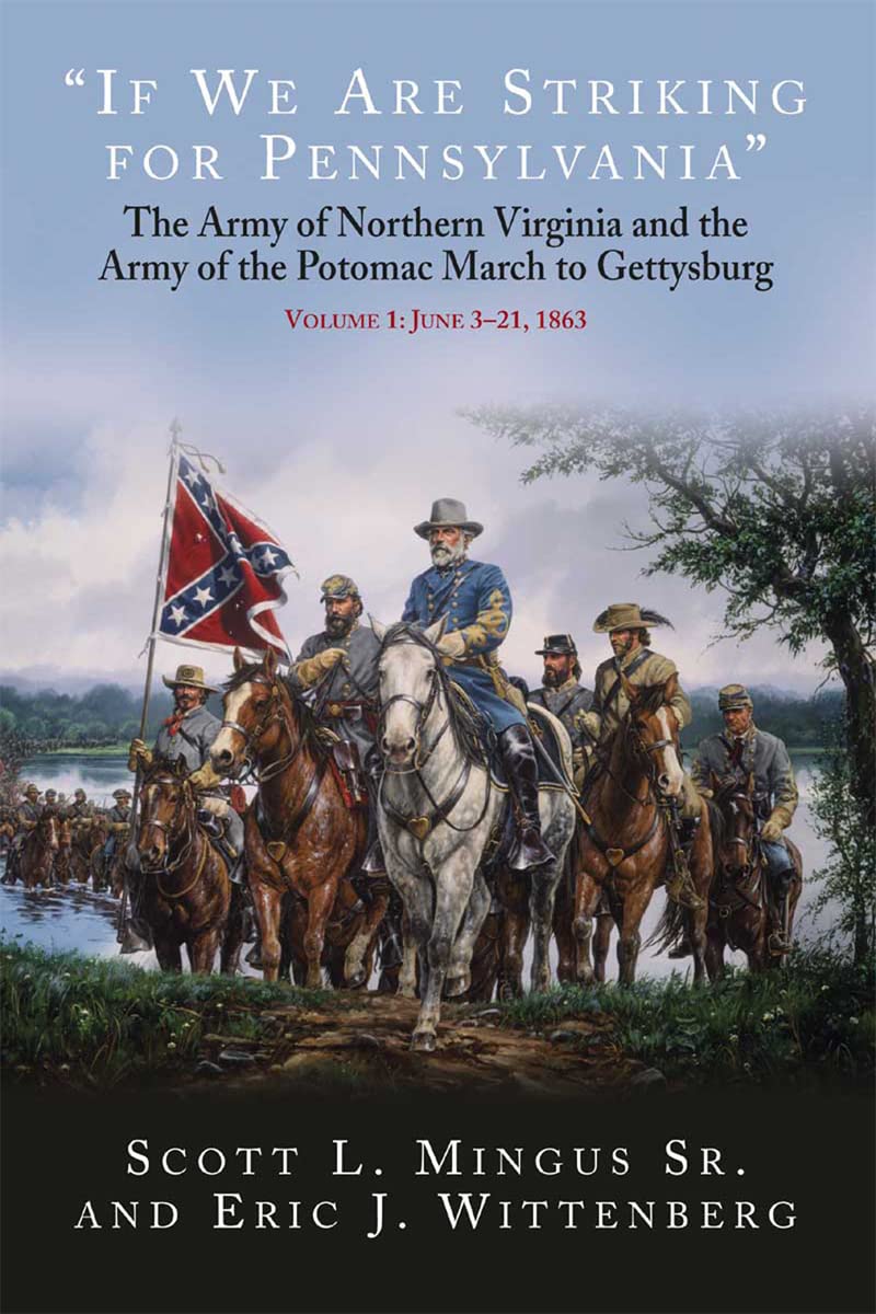 “If We Are Striking for Pennsylvania”: The Army of Northern Virginia and the Army of the Potomac March to Gettysburg - Volume 1: June 3–22, 1863