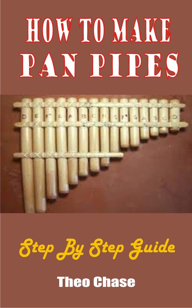 How To Make Pan Pipes Step By Step Guide by Theo Chase Goodreads