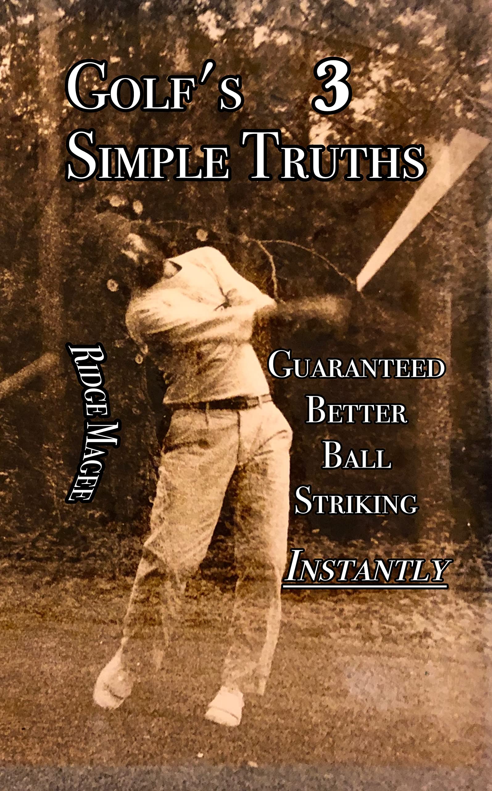 Golf's Simple Truths: Guaranteed Better Ball Striking, Instantly