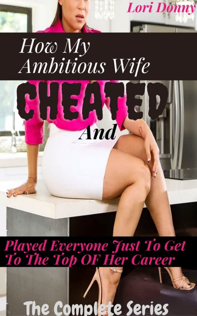 How My Ambitious Wife Cheated And Played Everyone Just To Get To The Top Of Her Career: