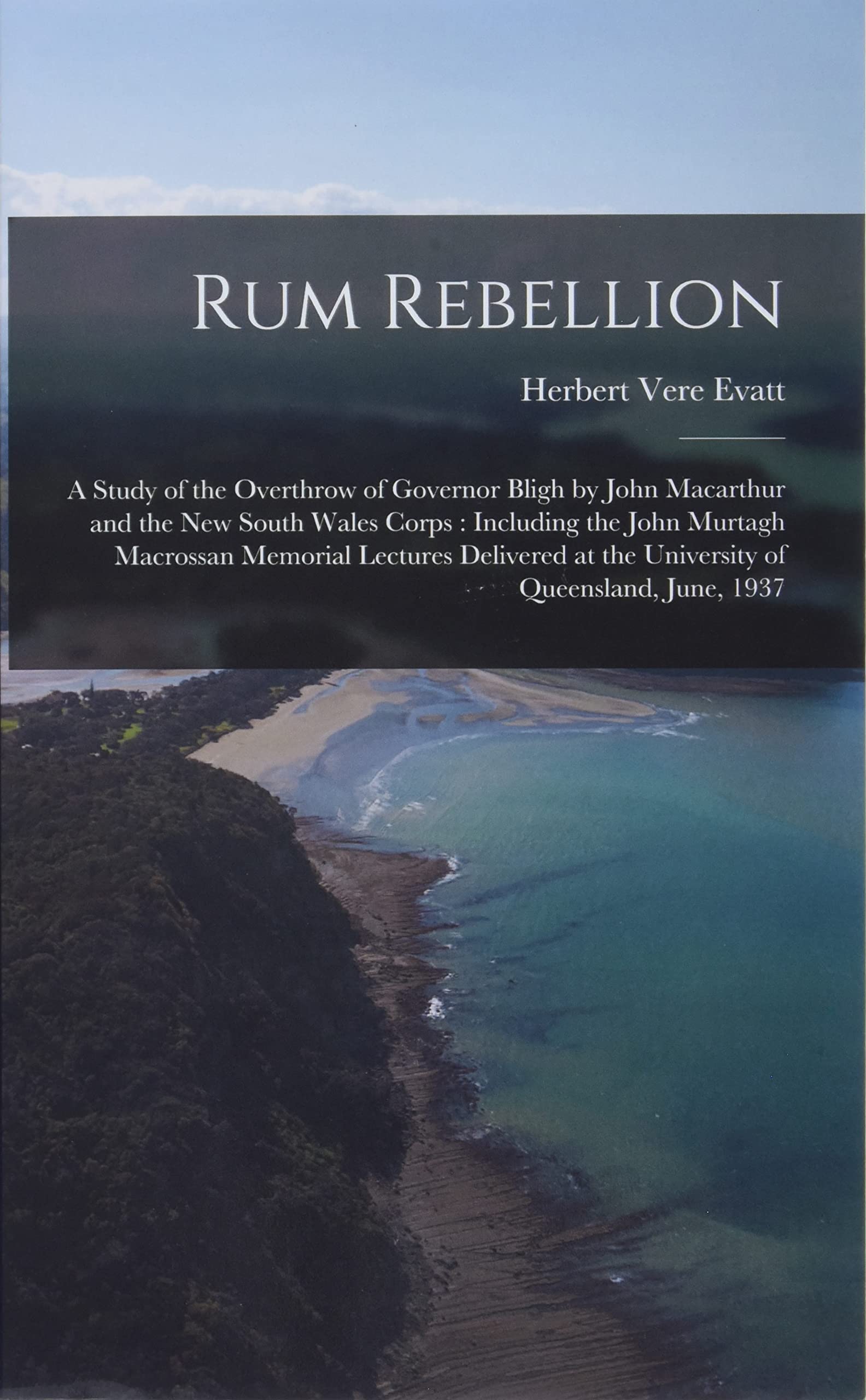 Rum Rebellion a Study of the Overthrow of Governor Bligh by John