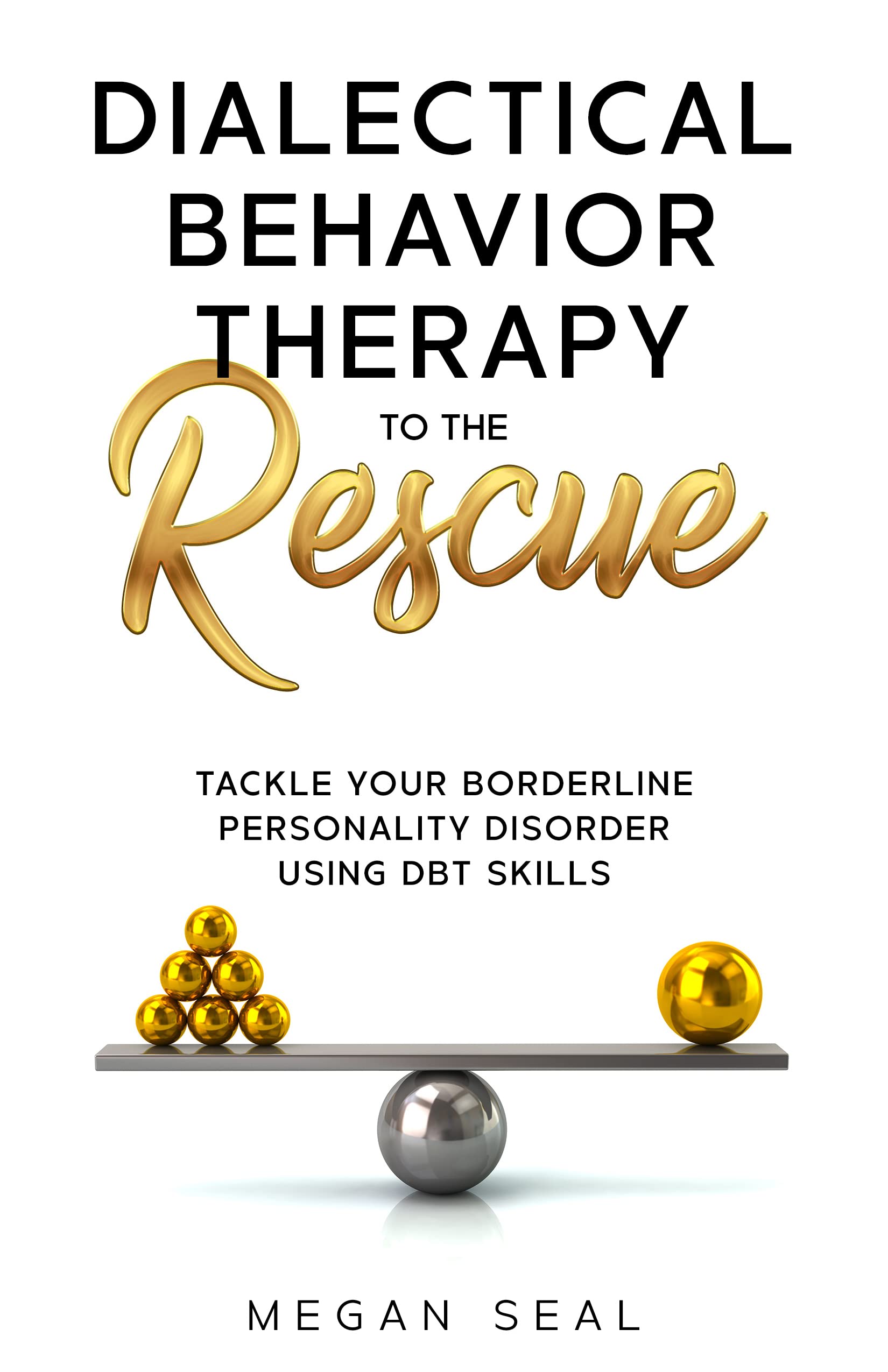 Dialectical Behavior Therapy to the Rescue: Tackle Your Borderline Personality Disorder Using DBT Skills