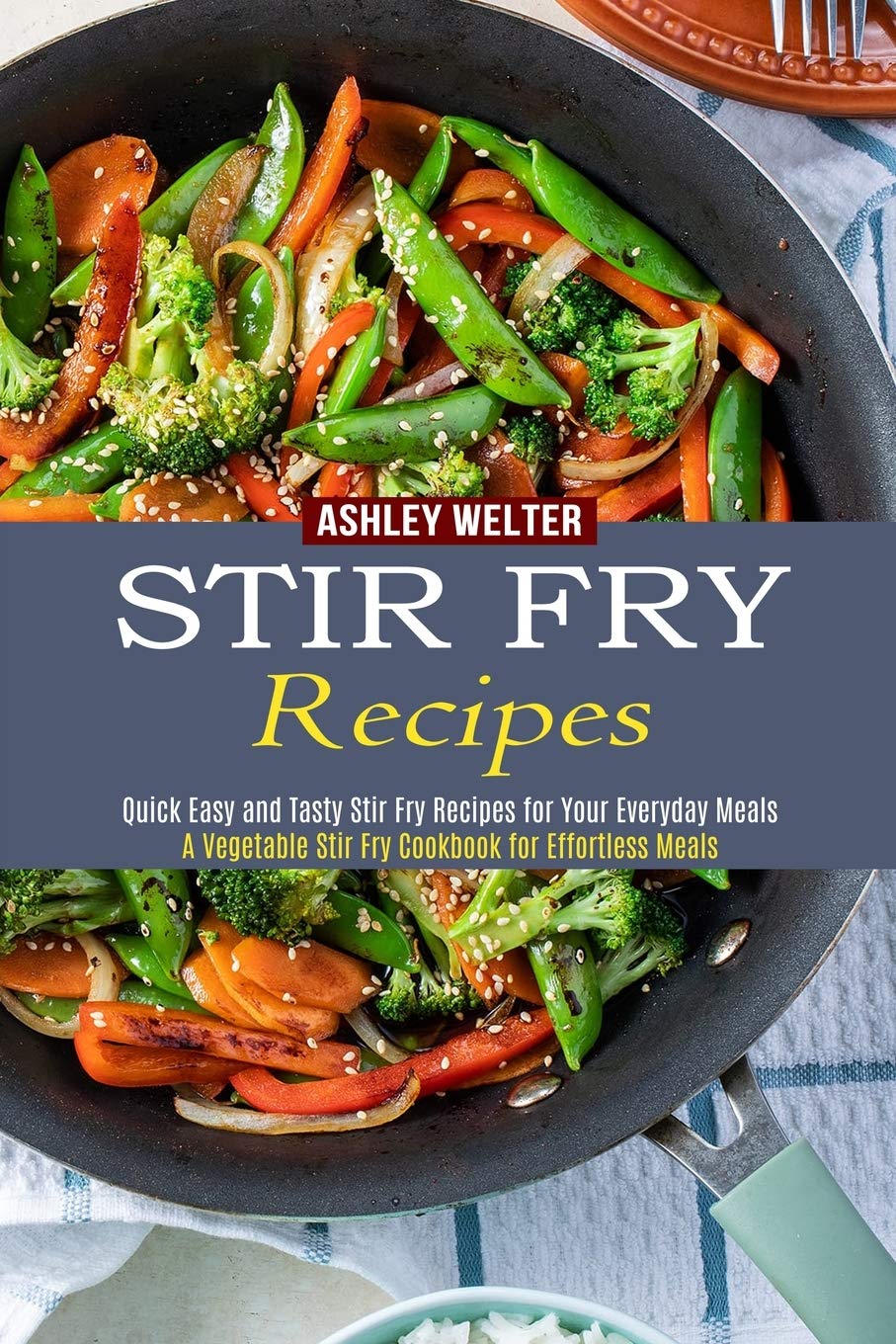 Stir Fry Recipes A Vegetable Stir Fry Cookbook for Effortless Meals by