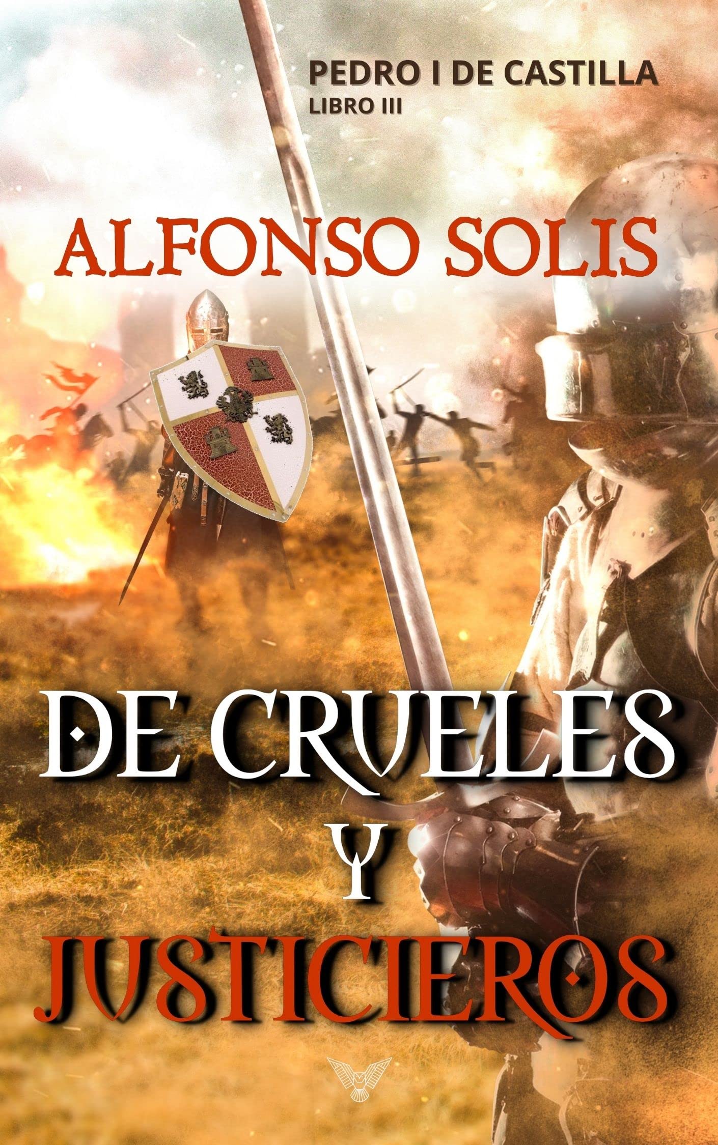 De Crueles y Justicieros (Pedro I de Castilla - Libro III): Novela histórica