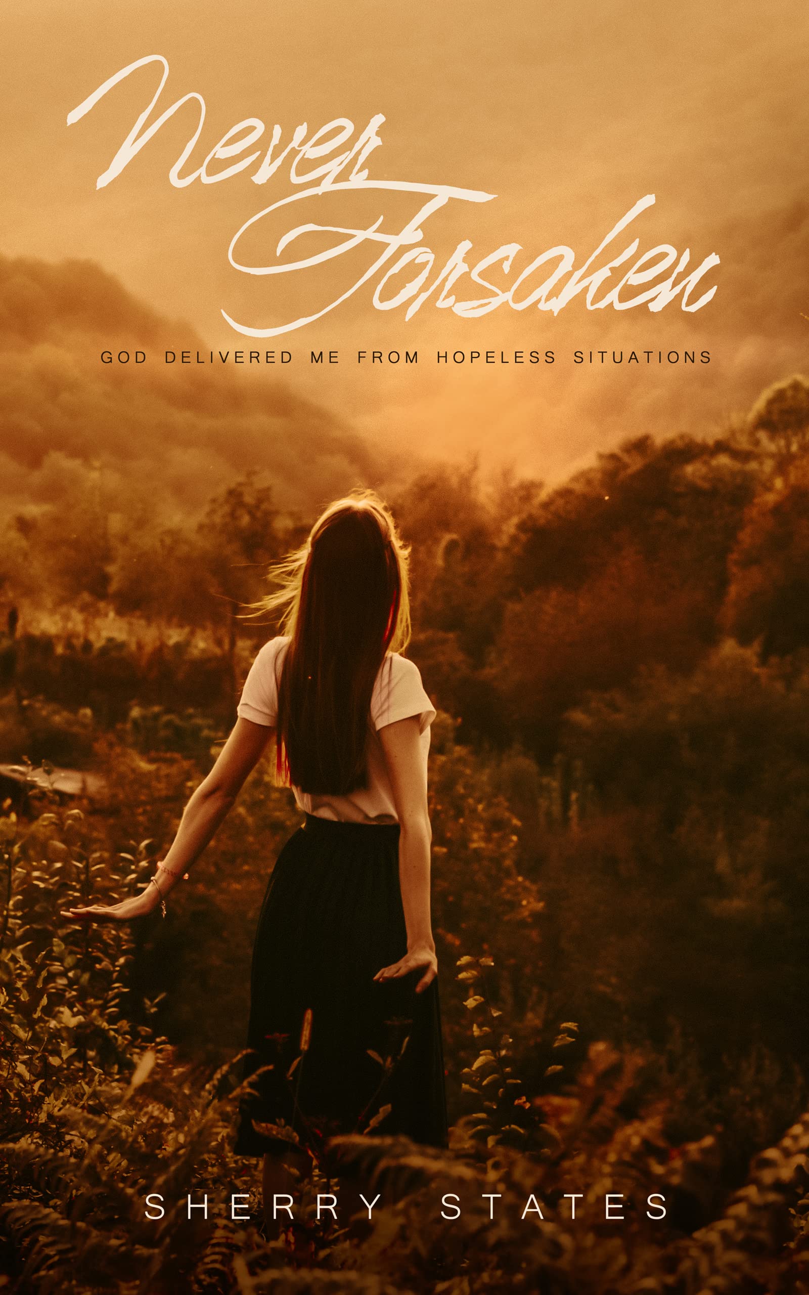 Never Forsaken: God Delivered Me From Hopeless Situations