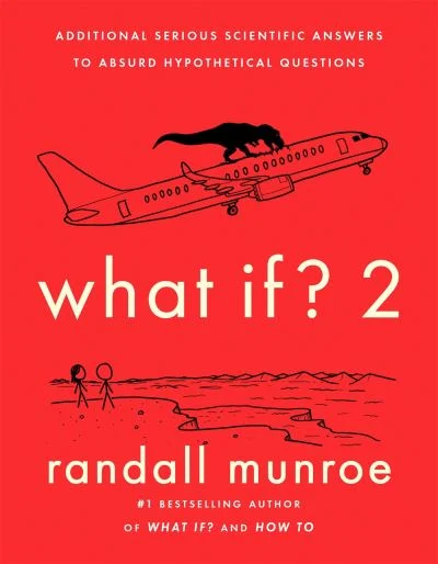 What If? 2: Additional Serious Scientific Answers to Absurd Hypothetical Questions (What If?, #2)