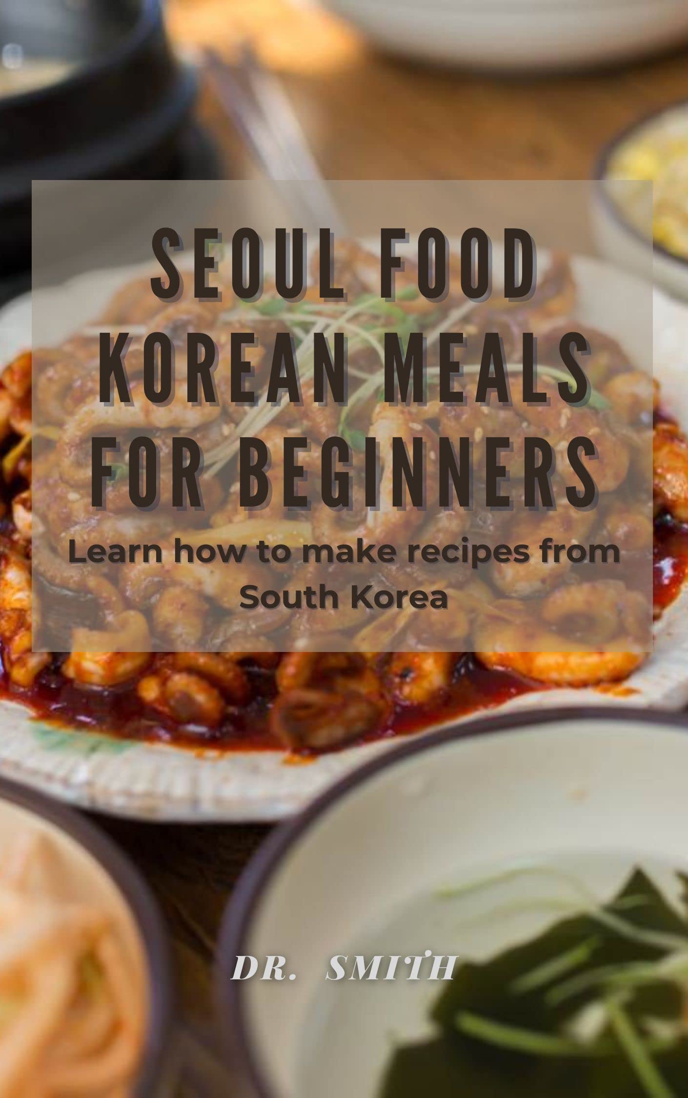 SEOUL FOOD KOREAN MEALS FOR BEGINNERS Learn how to make recipes from
