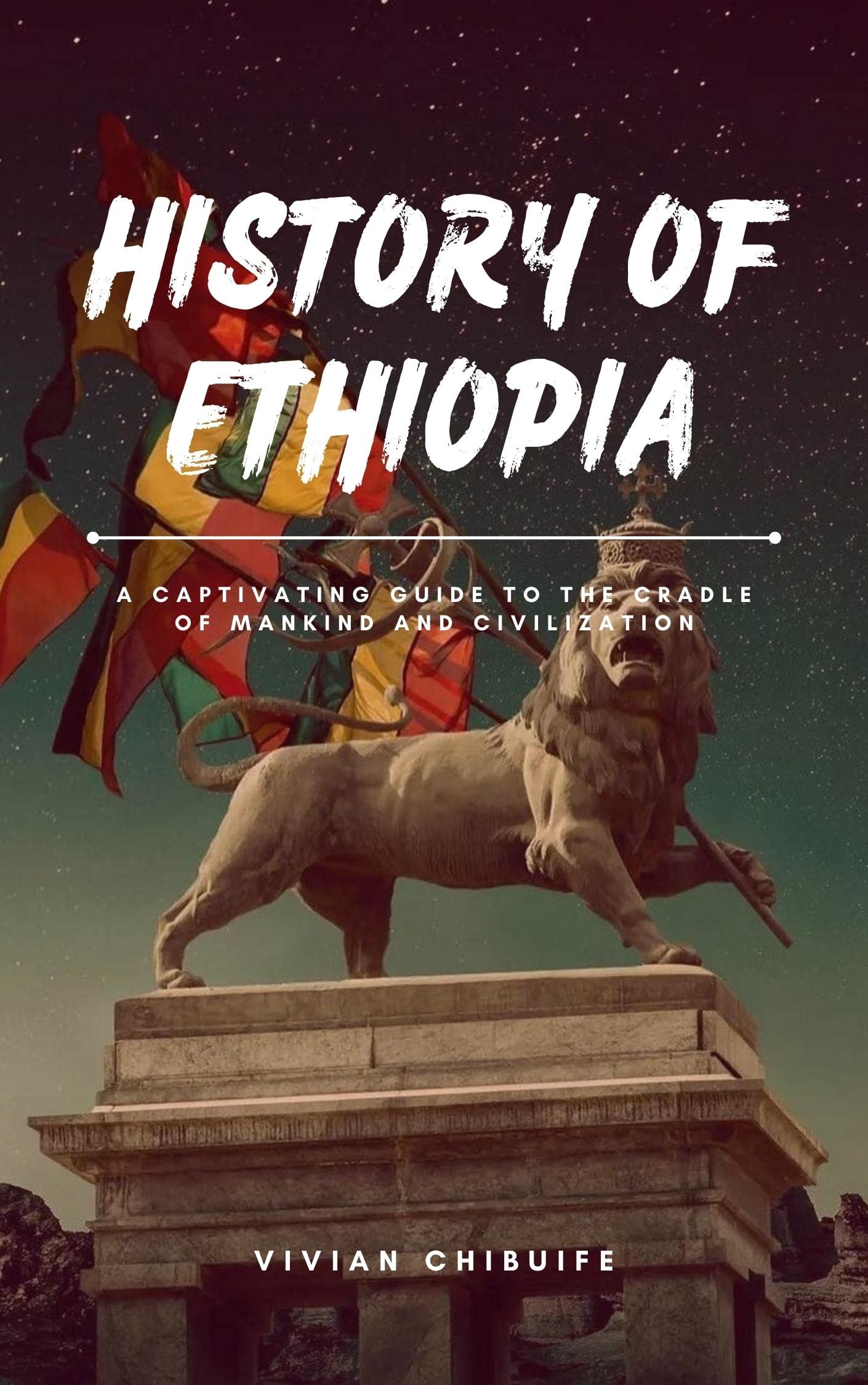 History of Ethiopia: A Captivating Guide To The Cradle Of Mankind and History of Ethiopia: A Captivating Guide To The Cradle Of Mankind and