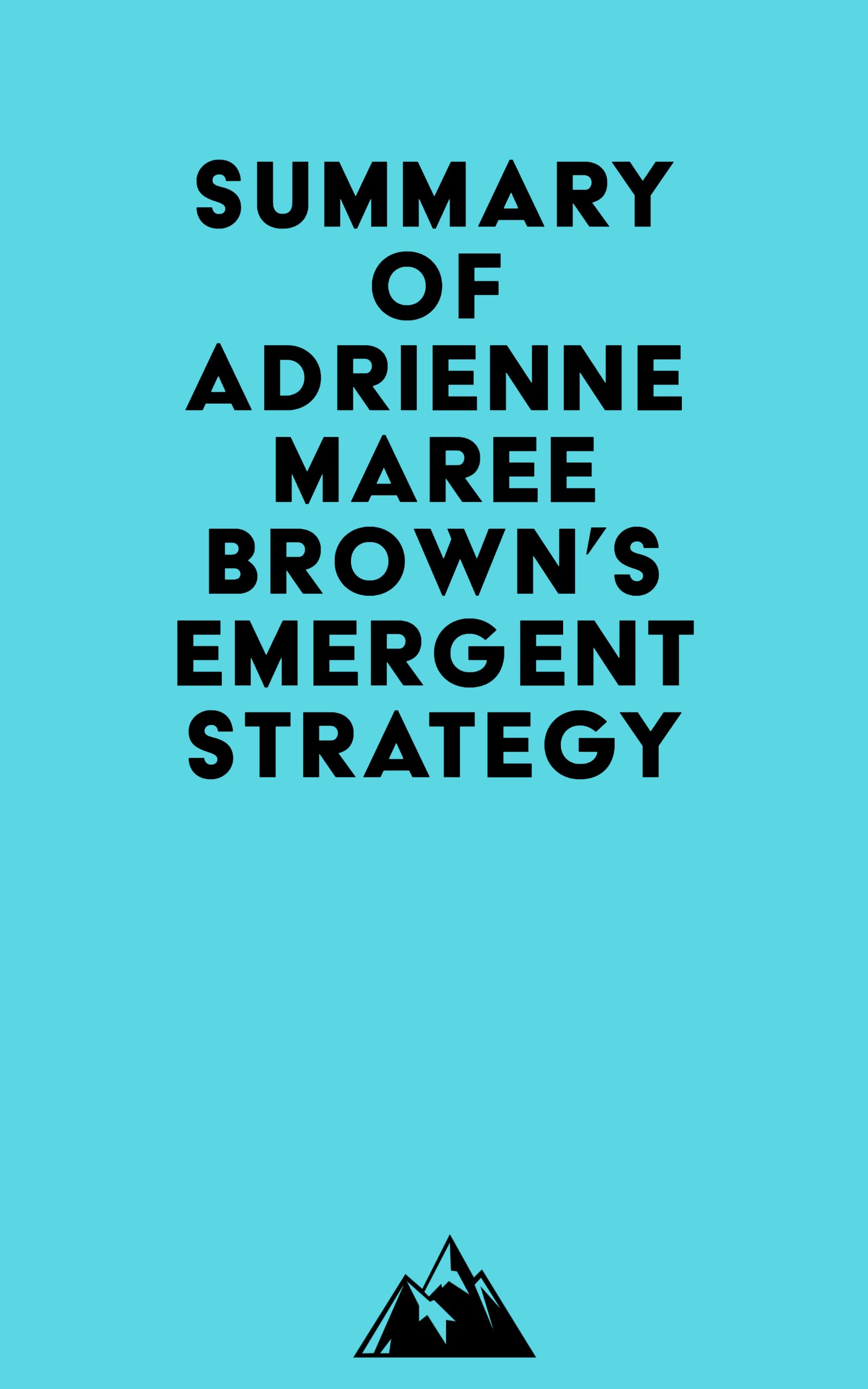 Summary of Adrienne Maree Brown's Emergent Strategy by Everest Media